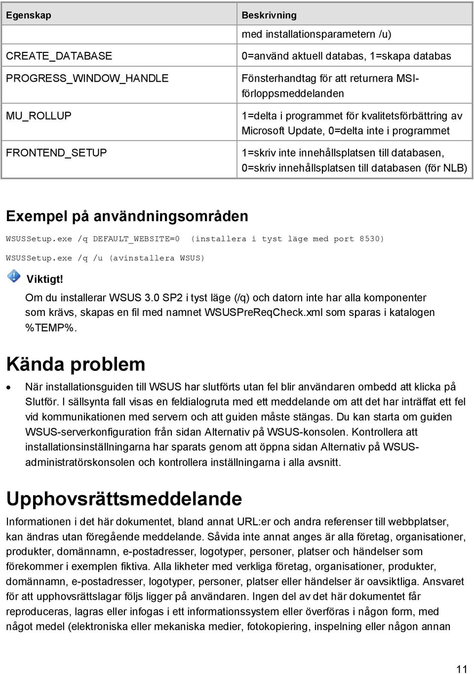 databasen (för NLB) Exempel på användningsområden WSUSSetup.exe /q DEFAULT_WEBSITE=0 (installera i tyst läge med port 8530) WSUSSetup.exe /q /u (avinstallera WSUS) Viktigt! Om du installerar WSUS 3.