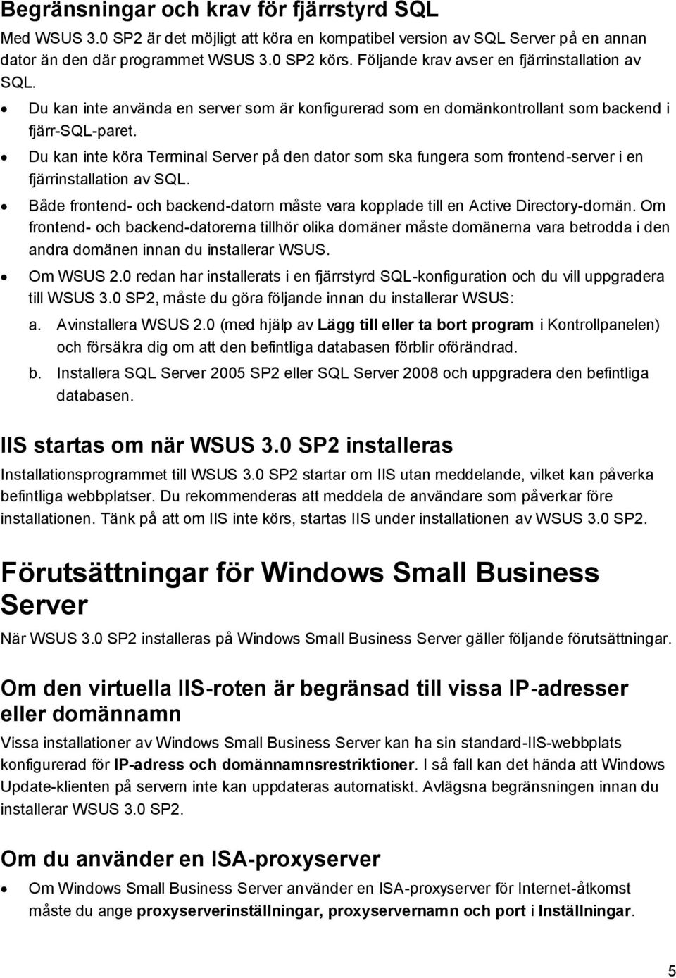 Du kan inte köra Terminal Server på den dator som ska fungera som frontend-server i en fjärrinstallation av SQL. Både frontend- och backend-datorn måste vara kopplade till en Active Directory-domän.