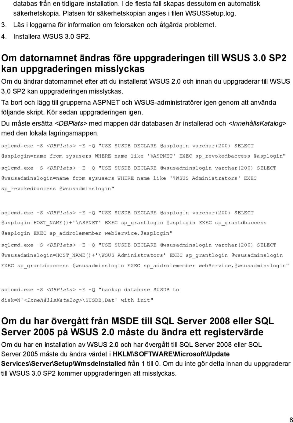 0 SP2 kan uppgraderingen misslyckas Om du ändrar datornamnet efter att du installerat WSUS 2.0 och innan du uppgraderar till WSUS 3,0 SP2 kan uppgraderingen misslyckas.