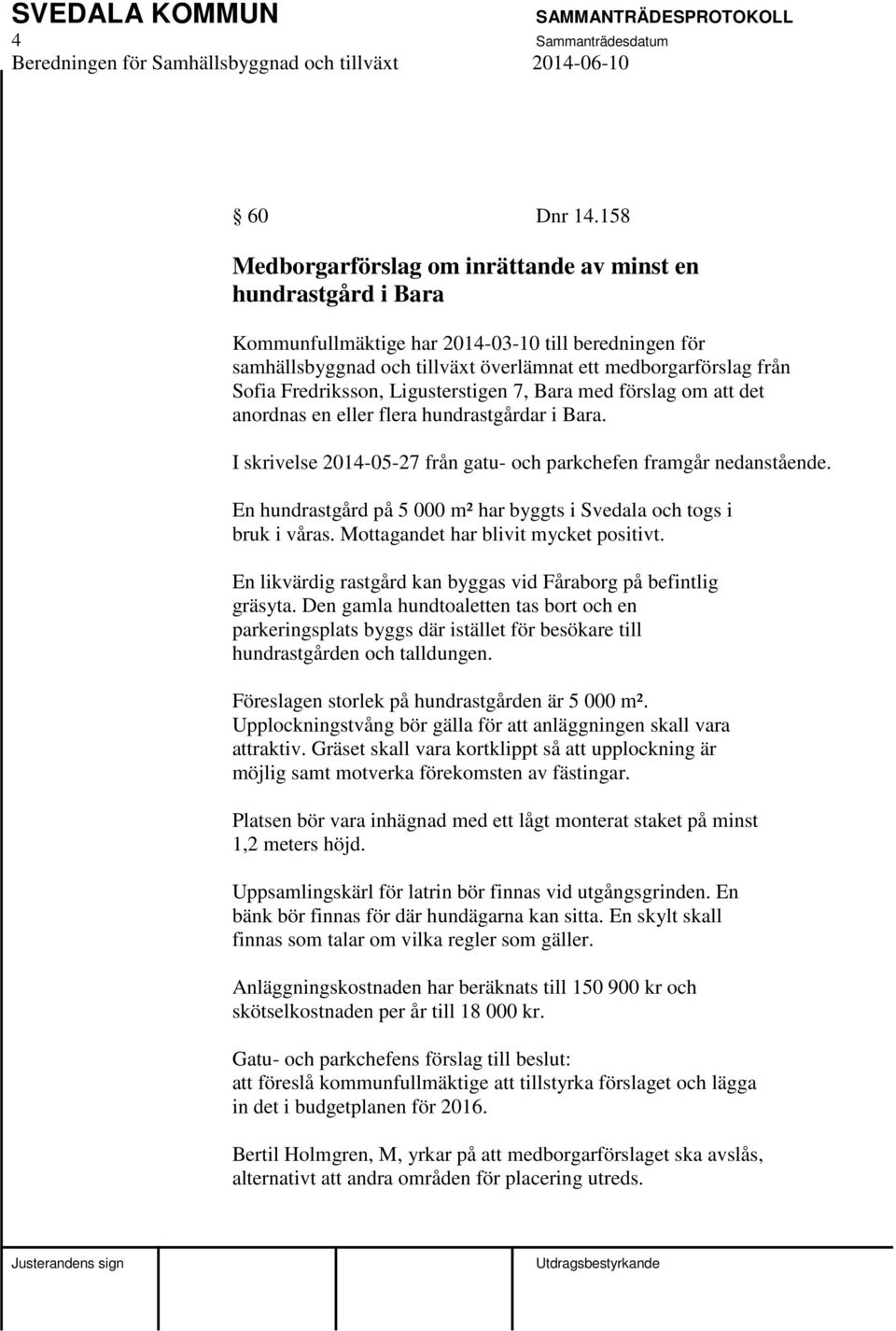 Fredriksson, Ligusterstigen 7, Bara med förslag om att det anordnas en eller flera hundrastgårdar i Bara. I skrivelse 2014-05-27 från gatu- och parkchefen framgår nedanstående.
