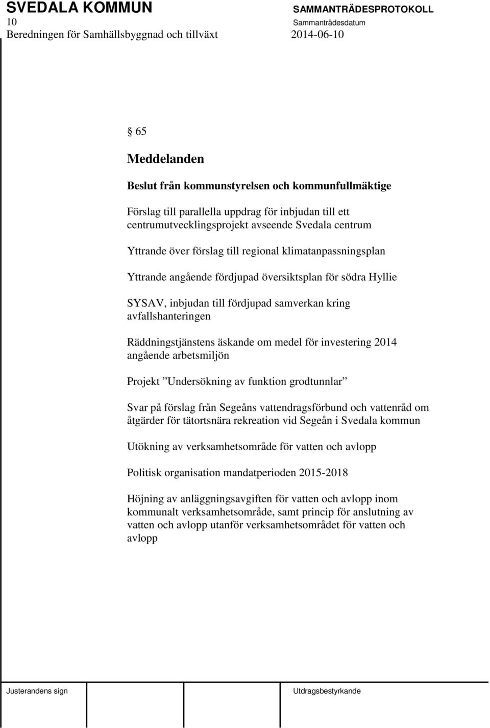 äskande om medel för investering 2014 angående arbetsmiljön Projekt Undersökning av funktion grodtunnlar Svar på förslag från Segeåns vattendragsförbund och vattenråd om åtgärder för tätortsnära