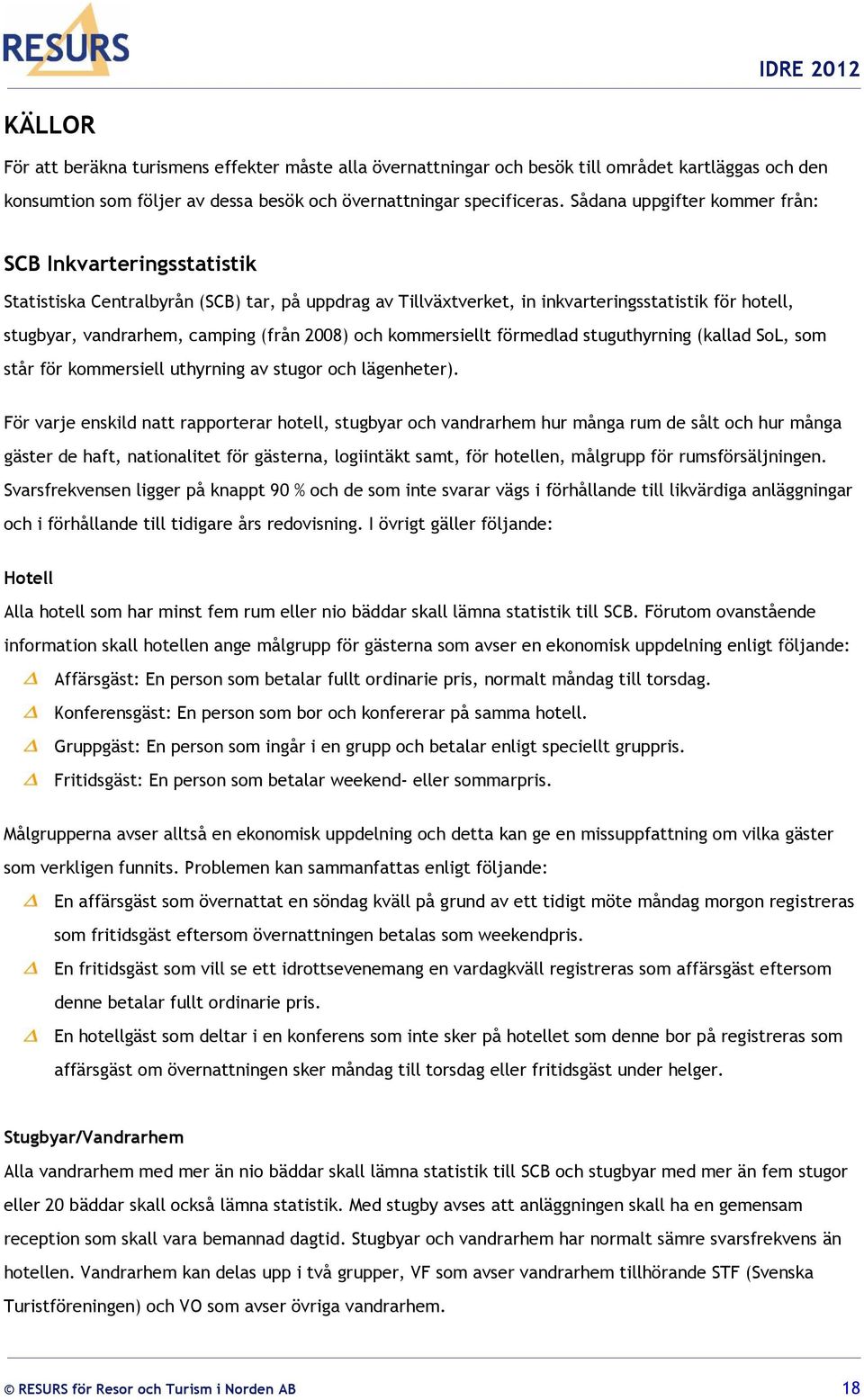 2008) och kommersiellt förmedlad stuguthyrning (kallad SoL, som står för kommersiell uthyrning av stugor och lägenheter).