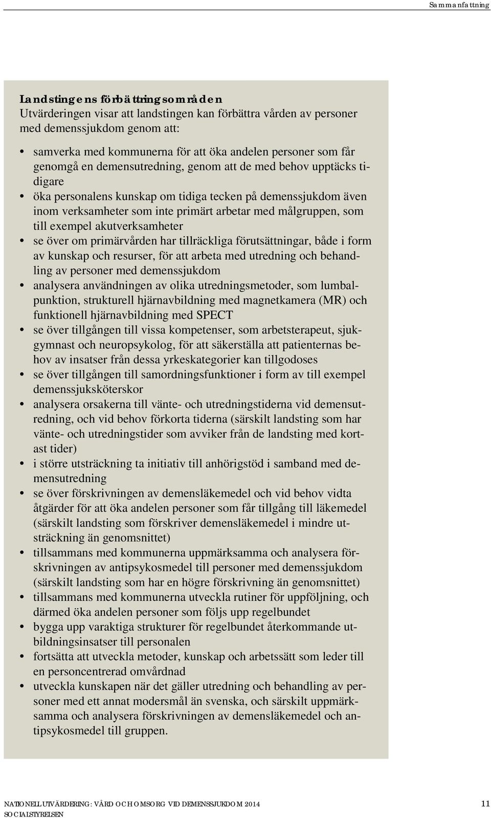 som till exempel akutverksamheter se över om primärvården har tillräckliga förutsättningar, både i form av kunskap och resurser, för att arbeta med utredning och behandling av personer med