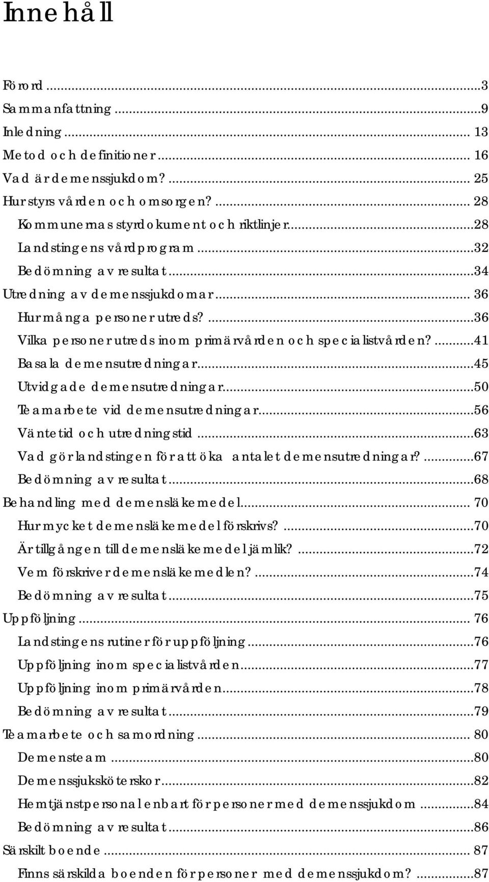 ...41 Basala demensutredningar...45 Utvidgade demensutredningar...50 Teamarbete vid demensutredningar...56 Väntetid och utredningstid...63 Vad gör landstingen för att öka antalet demensutredningar?