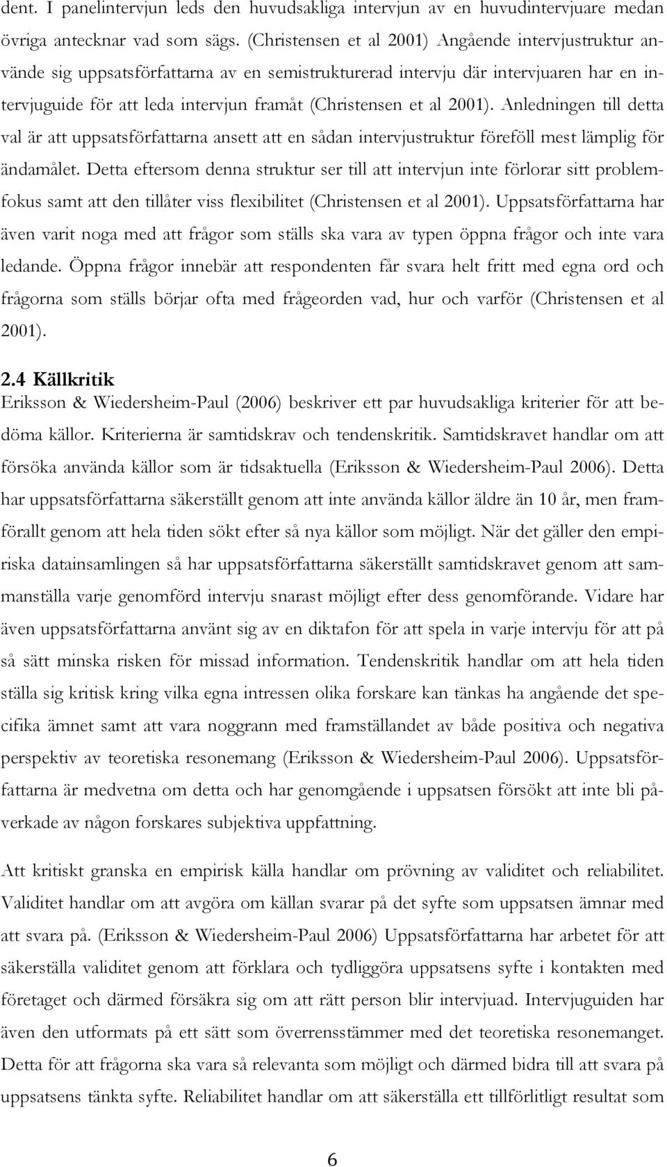 al 2001). Anledningen till detta val är att uppsatsförfattarna ansett att en sådan intervjustruktur föreföll mest lämplig för ändamålet.