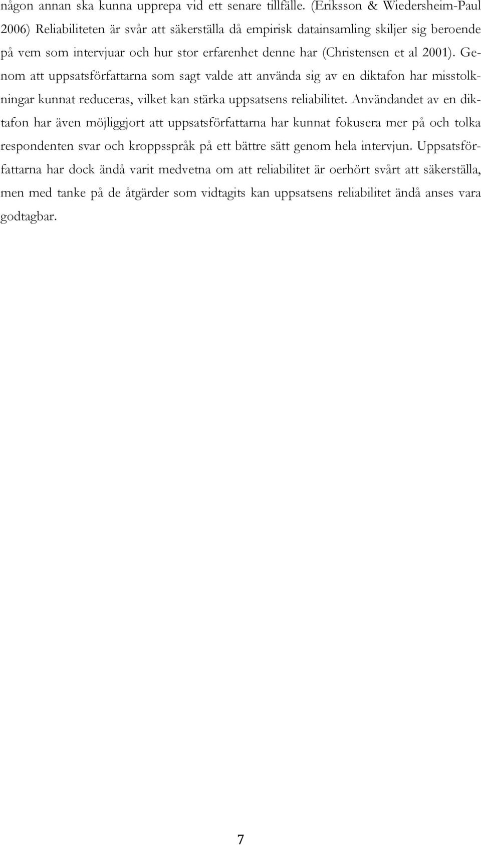 2001). Genom att uppsatsförfattarna som sagt valde att använda sig av en diktafon har misstolkningar kunnat reduceras, vilket kan stärka uppsatsens reliabilitet.