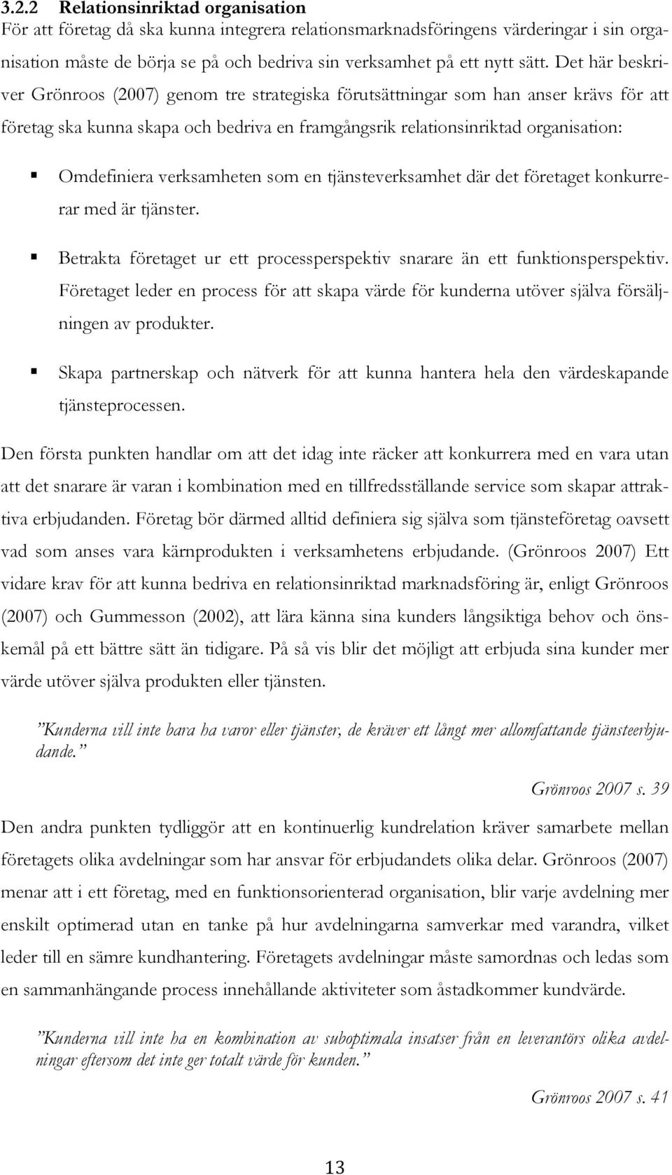 verksamheten som en tjänsteverksamhet där det företaget konkurrerar med är tjänster. Betrakta företaget ur ett processperspektiv snarare än ett funktionsperspektiv.