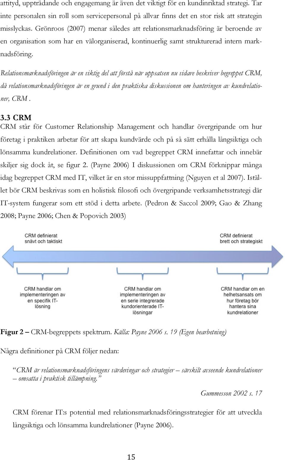 Relationsmarknadsföringen är en viktig del att förstå när uppsatsen nu vidare beskriver begreppet CRM, då relationsmarknadsföringen är en grund i den praktiska diskussionen om hanteringen av