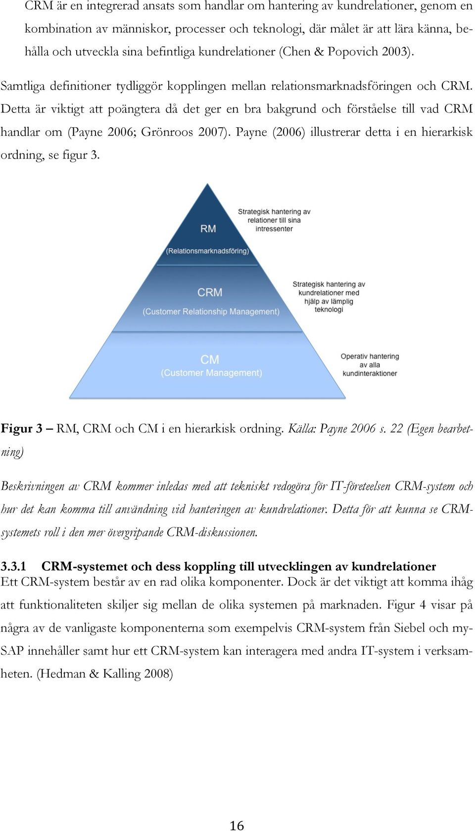 Detta är viktigt att poängtera då det ger en bra bakgrund och förståelse till vad CRM handlar om (Payne 2006; Grönroos 2007). Payne (2006) illustrerar detta i en hierarkisk ordning, se figur 3.