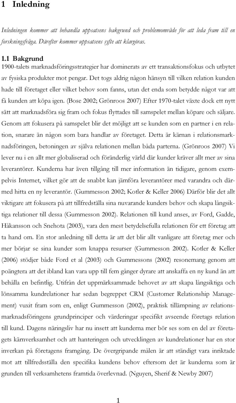 Det togs aldrig någon hänsyn till vilken relation kunden hade till företaget eller vilket behov som fanns, utan det enda som betydde något var att få kunden att köpa igen.