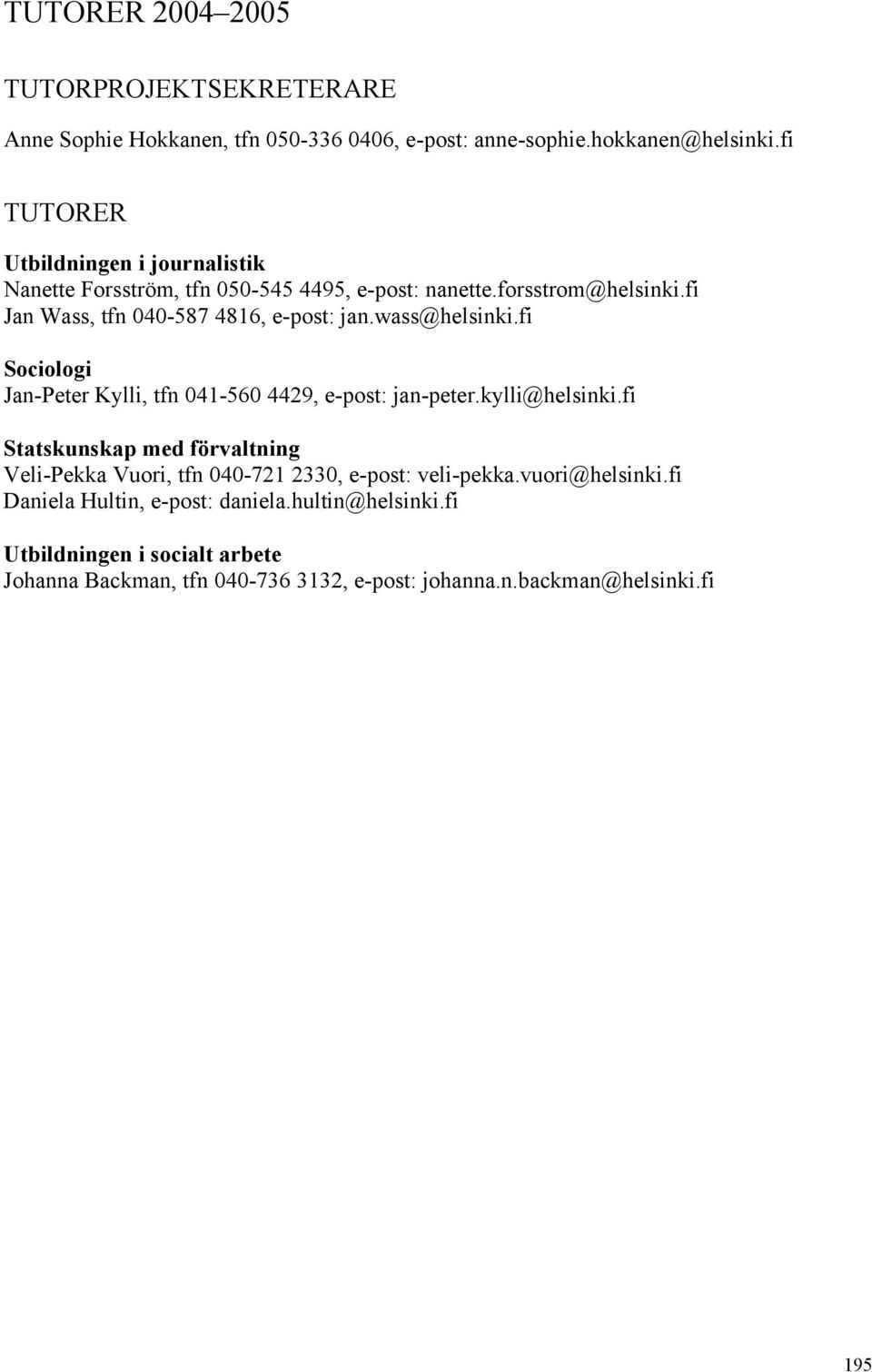 wass@helsinki.fi Sociologi Jan-Peter Kylli, tfn 041-560 4429, e-post: jan-peter.kylli@helsinki.