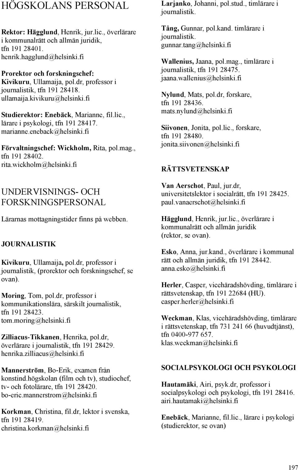 fi Förvaltningschef: Wickholm, Rita, pol.mag., tfn 191 28402. rita.wickholm@helsinki.fi UNDERVISNINGS- OCH FORSKNINGSPERSONAL Lärarnas mottagningstider finns på webben.