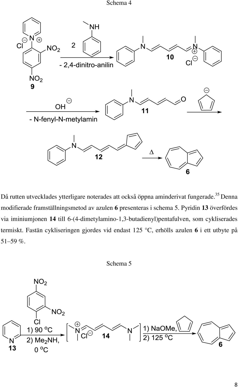 Pyridin 13 överfördes via iminiumjonen 14 till 6-(4-dimetylamino-1,3-butadienyl)pentafulven, som