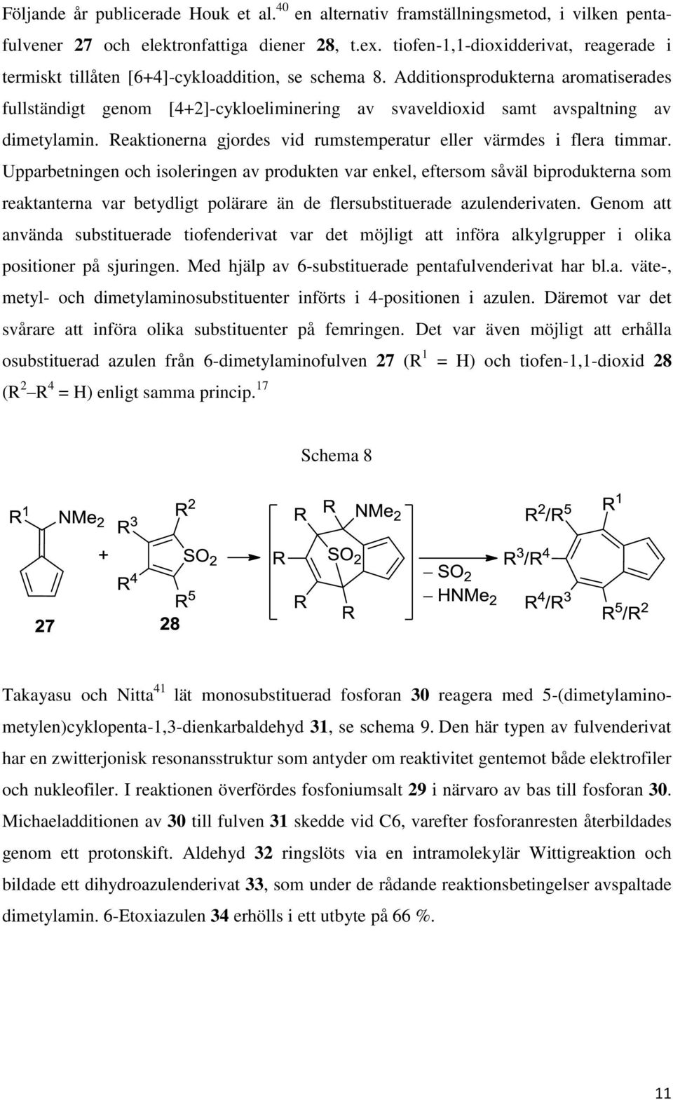 Additionsprodukterna aromatiserades fullständigt genom [4+2]-cykloeliminering av svaveldioxid samt avspaltning av dimetylamin. Reaktionerna gjordes vid rumstemperatur eller värmdes i flera timmar.