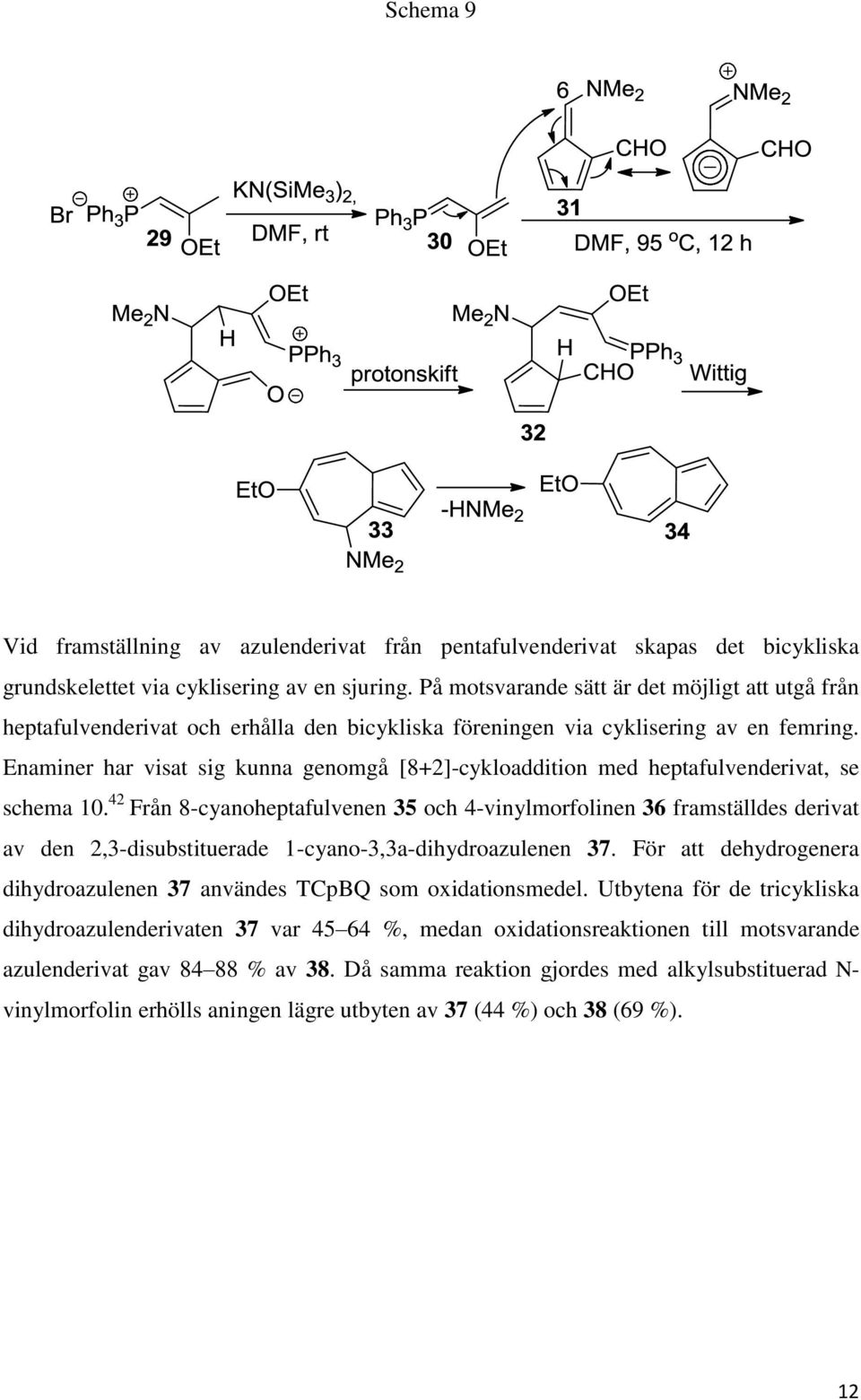 Enaminer har visat sig kunna genomgå [8+2]-cykloaddition med heptafulvenderivat, se schema 10.