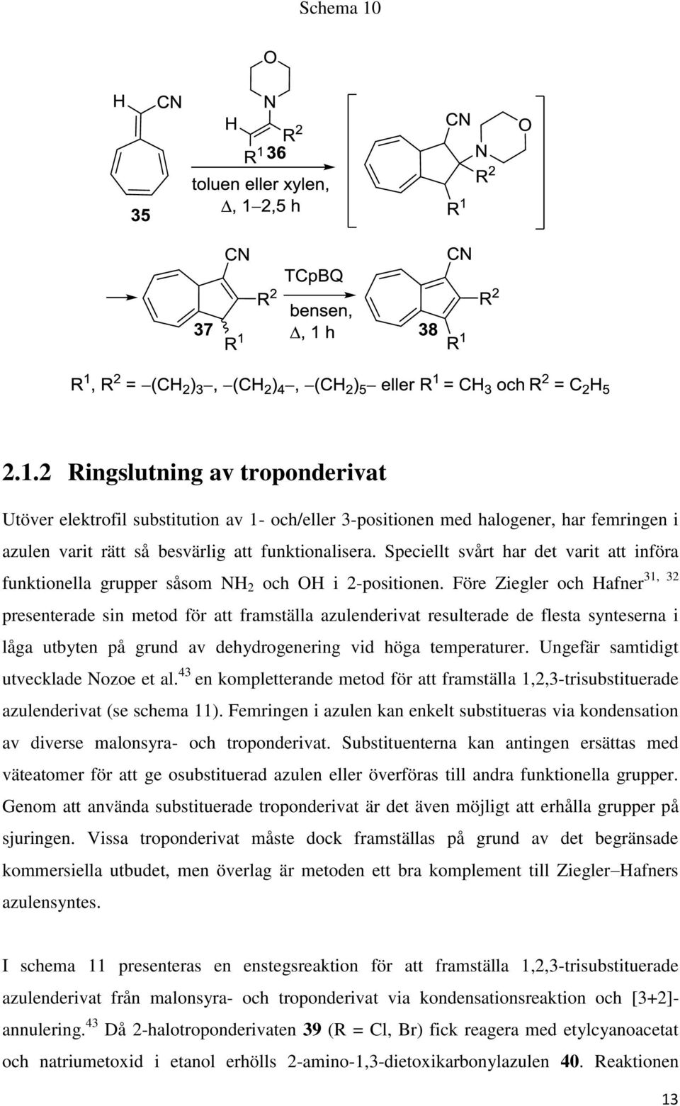 Före Ziegler och Hafner presenterade sin metod för att framställa azulenderivat resulterade de flesta synteserna i låga utbyten på grund av dehydrogenering vid höga temperaturer.