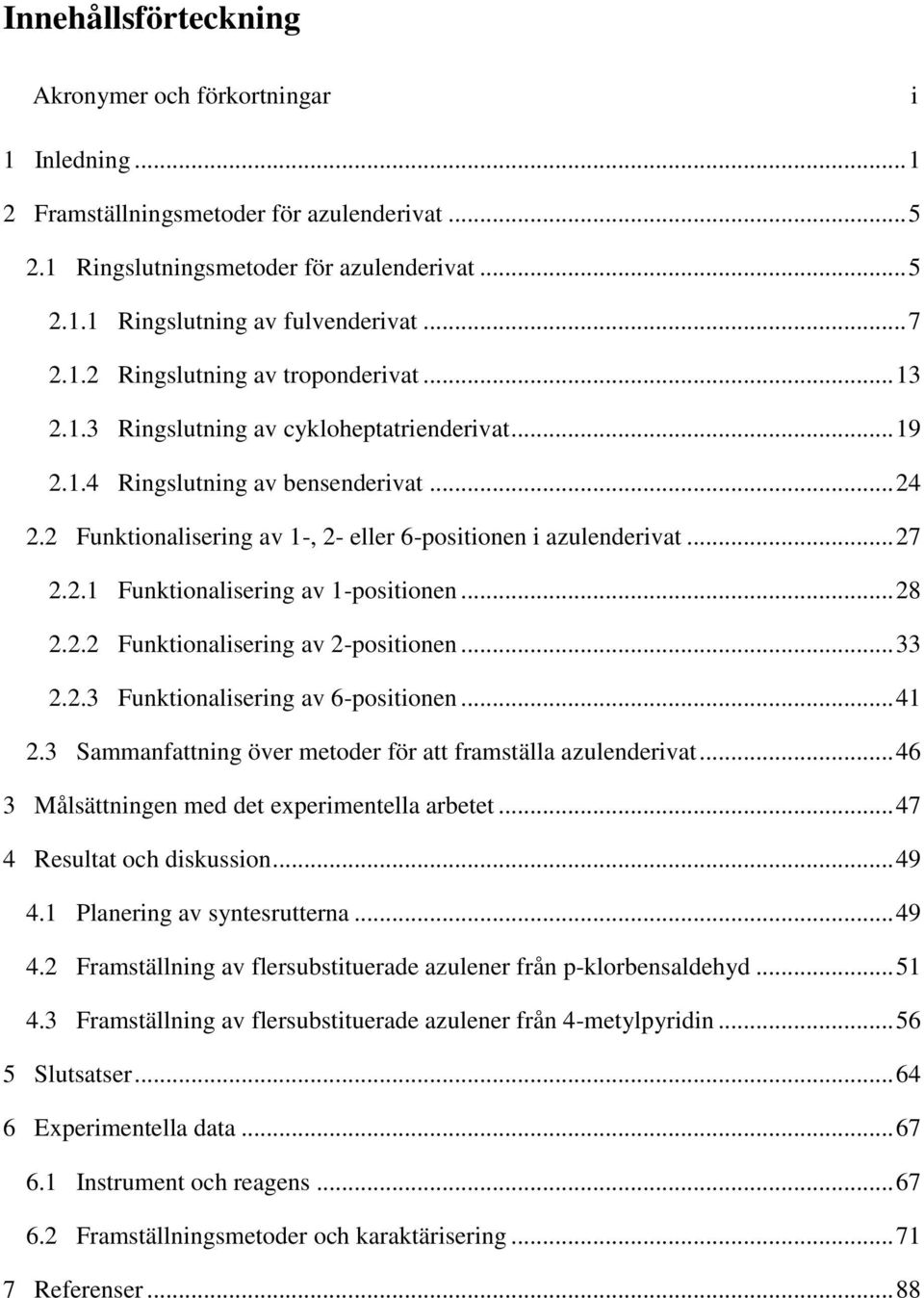 2 Funktionalisering av 1-, 2- eller 6-positionen i azulenderivat... 27 2.2.1 Funktionalisering av 1-positionen... 28 2.2.2 Funktionalisering av 2-positionen... 33 2.2.3 Funktionalisering av 6-positionen.