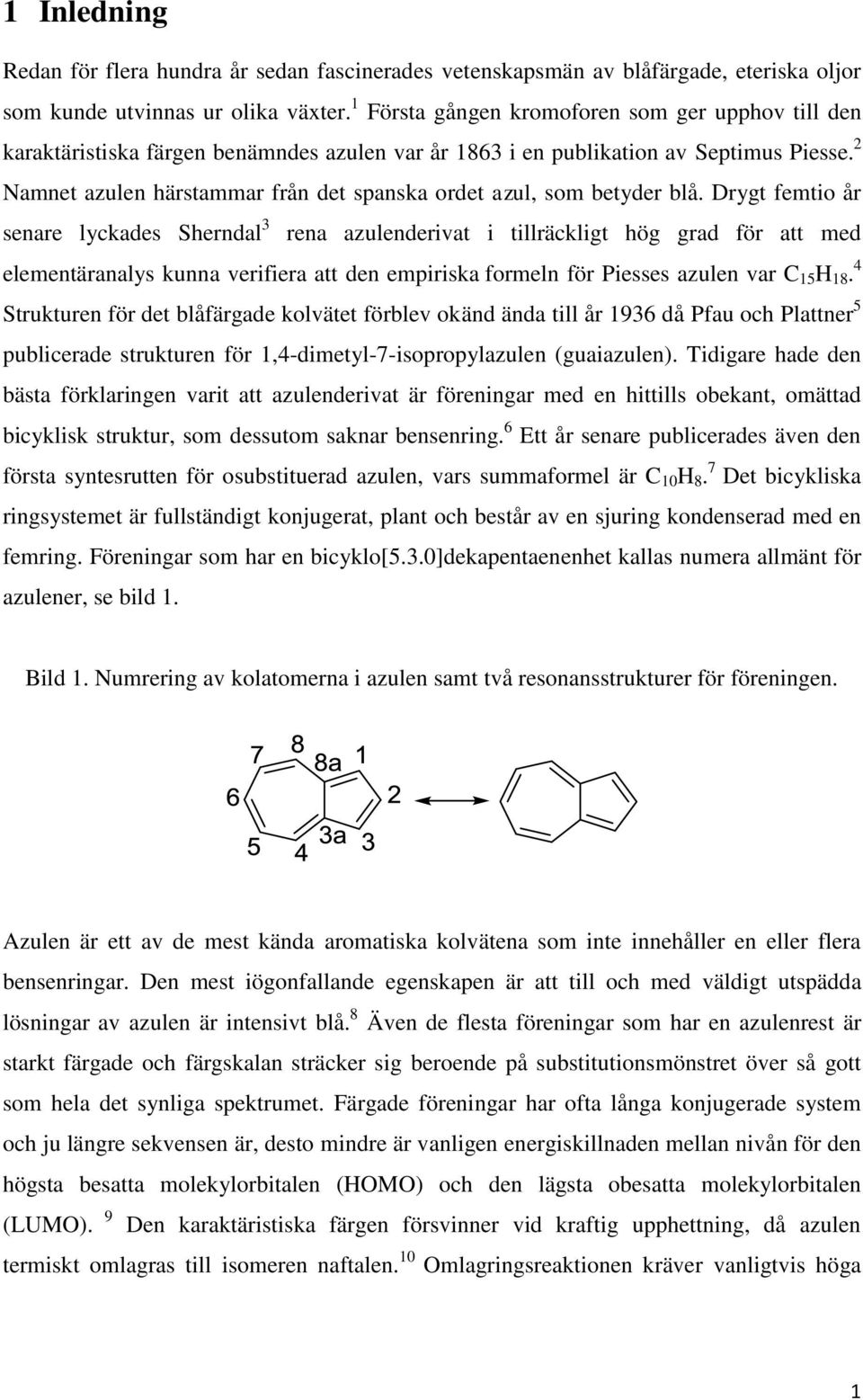 2 Namnet azulen härstammar från det spanska ordet azul, som betyder blå.