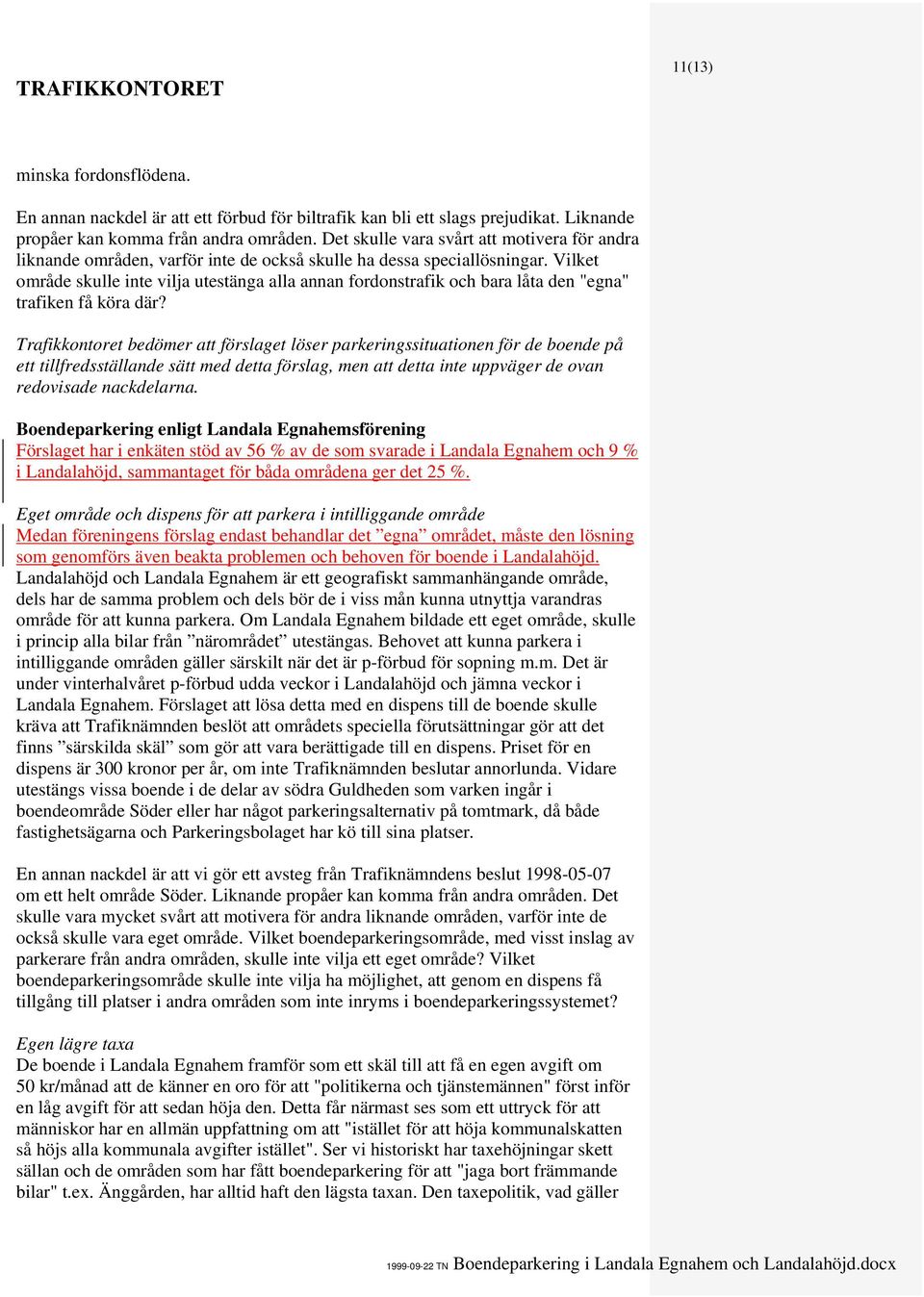 Vilket område skulle inte vilja utestänga alla annan fordonstrafik och bara låta den "egna" trafiken få köra där?