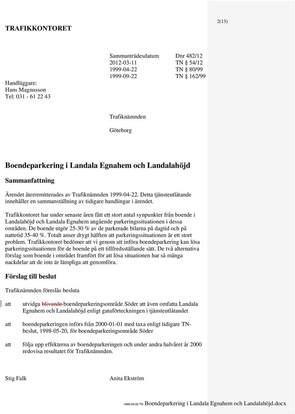 Trafikkontoret har under senaste åren fått ett stort antal synpunkter från boende i Landalahöjd och Landala Egnahem angående parkeringssituationen i dessa områden.