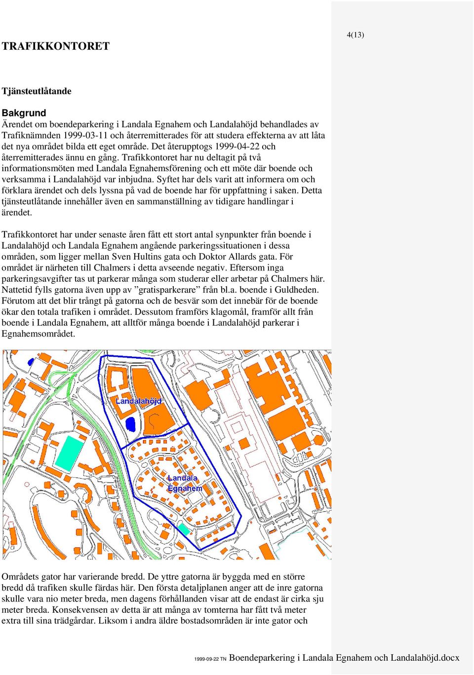 Trafikkontoret har nu deltagit på två informationsmöten med Landala Egnahemsförening och ett möte där boende och verksamma i Landalahöjd var inbjudna.