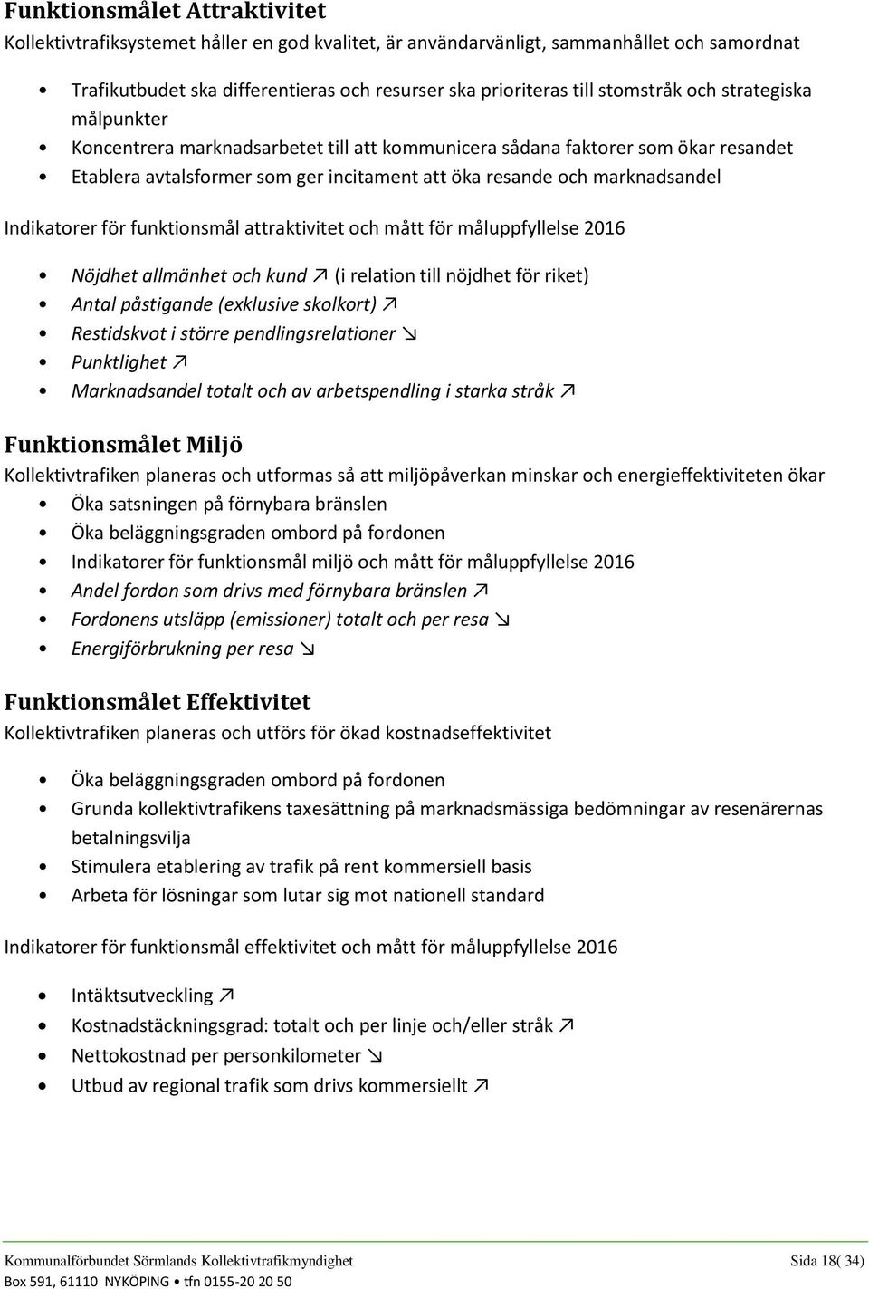Indikatorer för funktionsmål attraktivitet och mått för måluppfyllelse 2016 Nöjdhet allmänhet och kund (i relation till nöjdhet för riket) Antal påstigande (exklusive skolkort) Restidskvot i större