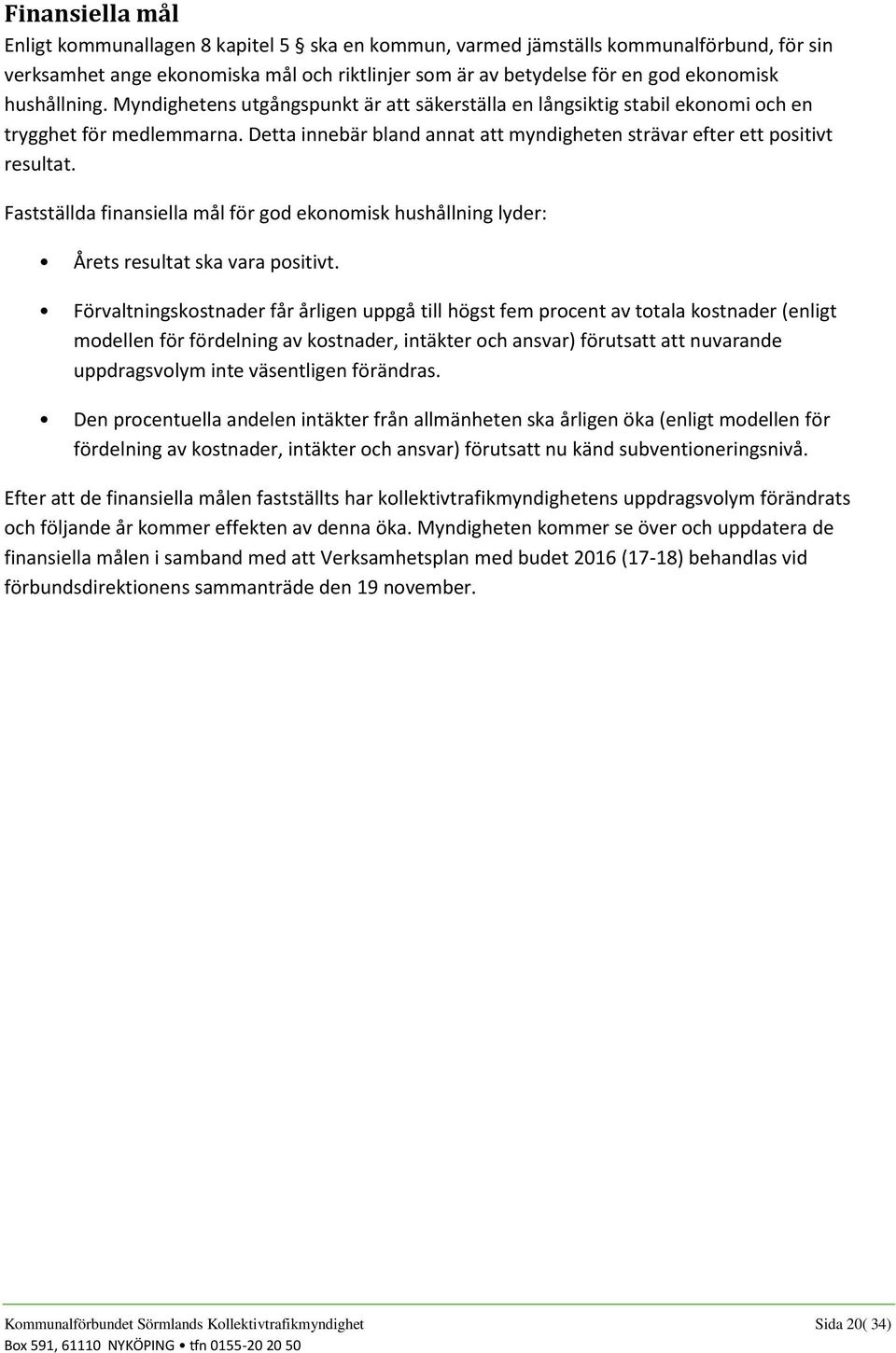 Fastställda finansiella mål för god ekonomisk hushållning lyder: Årets resultat ska vara positivt.