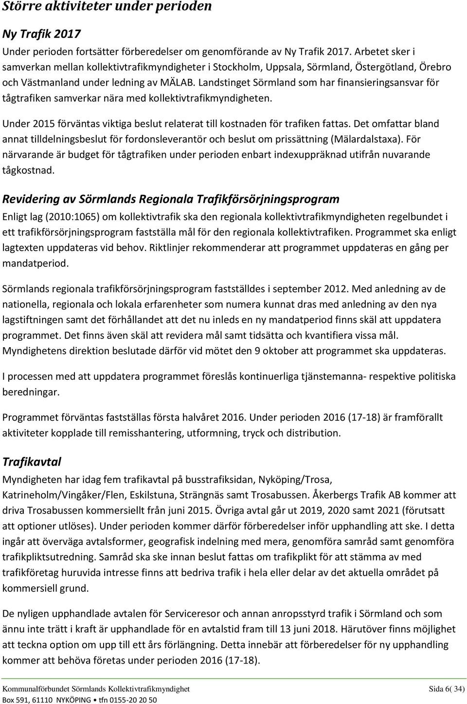 Landstinget Sörmland som har finansieringsansvar för tågtrafiken samverkar nära med kollektivtrafikmyndigheten. Under 2015 förväntas viktiga beslut relaterat till kostnaden för trafiken fattas.