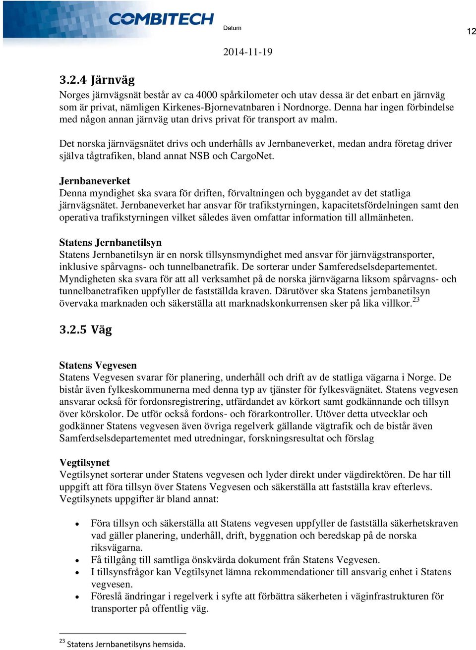 Det norska järnvägsnätet drivs och underhålls av Jernbaneverket, medan andra företag driver själva tågtrafiken, bland annat NSB och CargoNet.