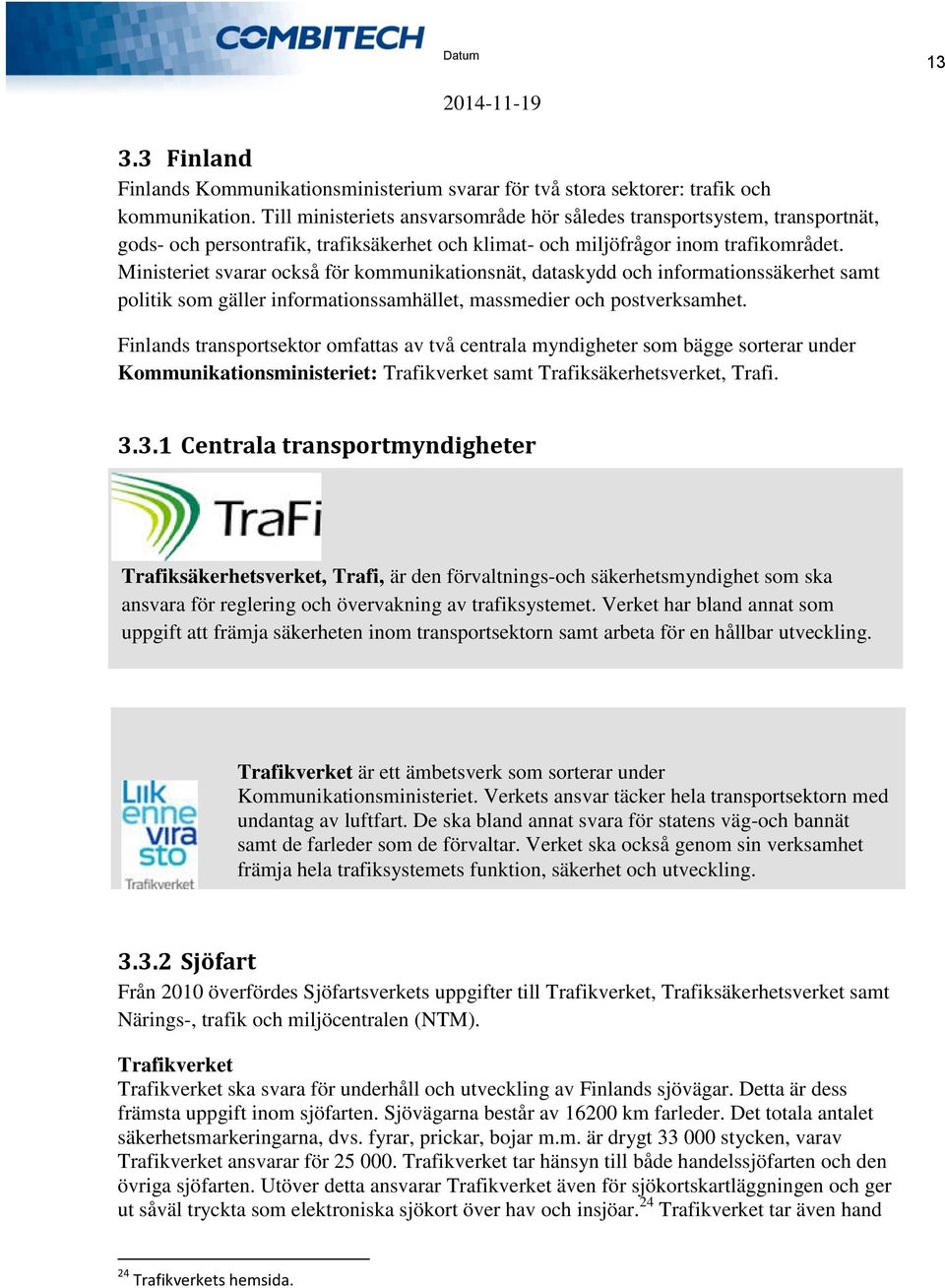 Ministeriet svarar också för kommunikationsnät, dataskydd och informationssäkerhet samt politik som gäller informationssamhället, massmedier och postverksamhet.