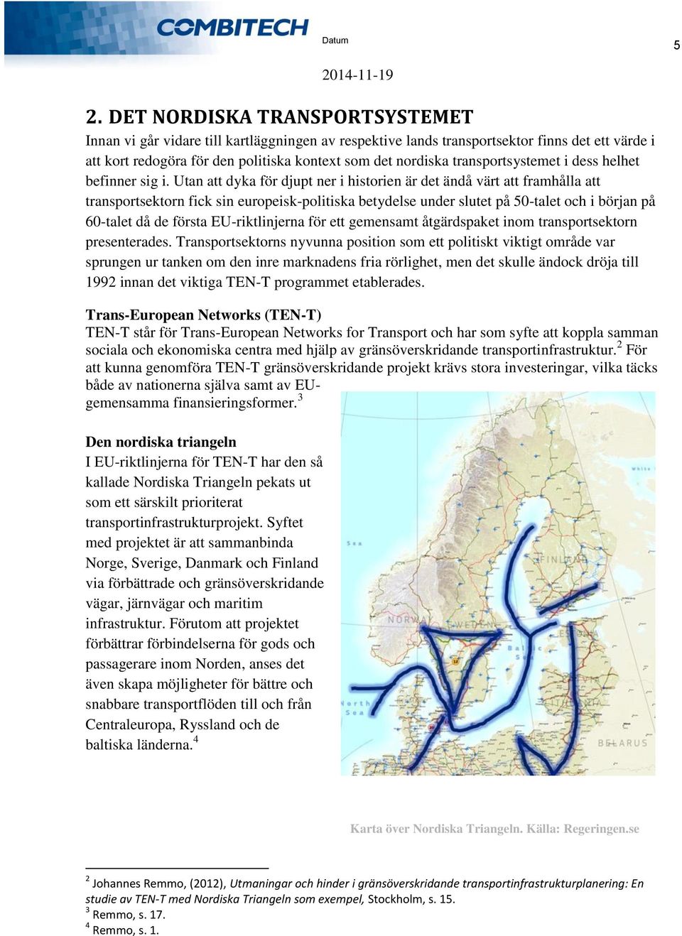 Utan att dyka för djupt ner i historien är det ändå värt att framhålla att transportsektorn fick sin europeisk-politiska betydelse under slutet på 50-talet och i början på 60-talet då de första