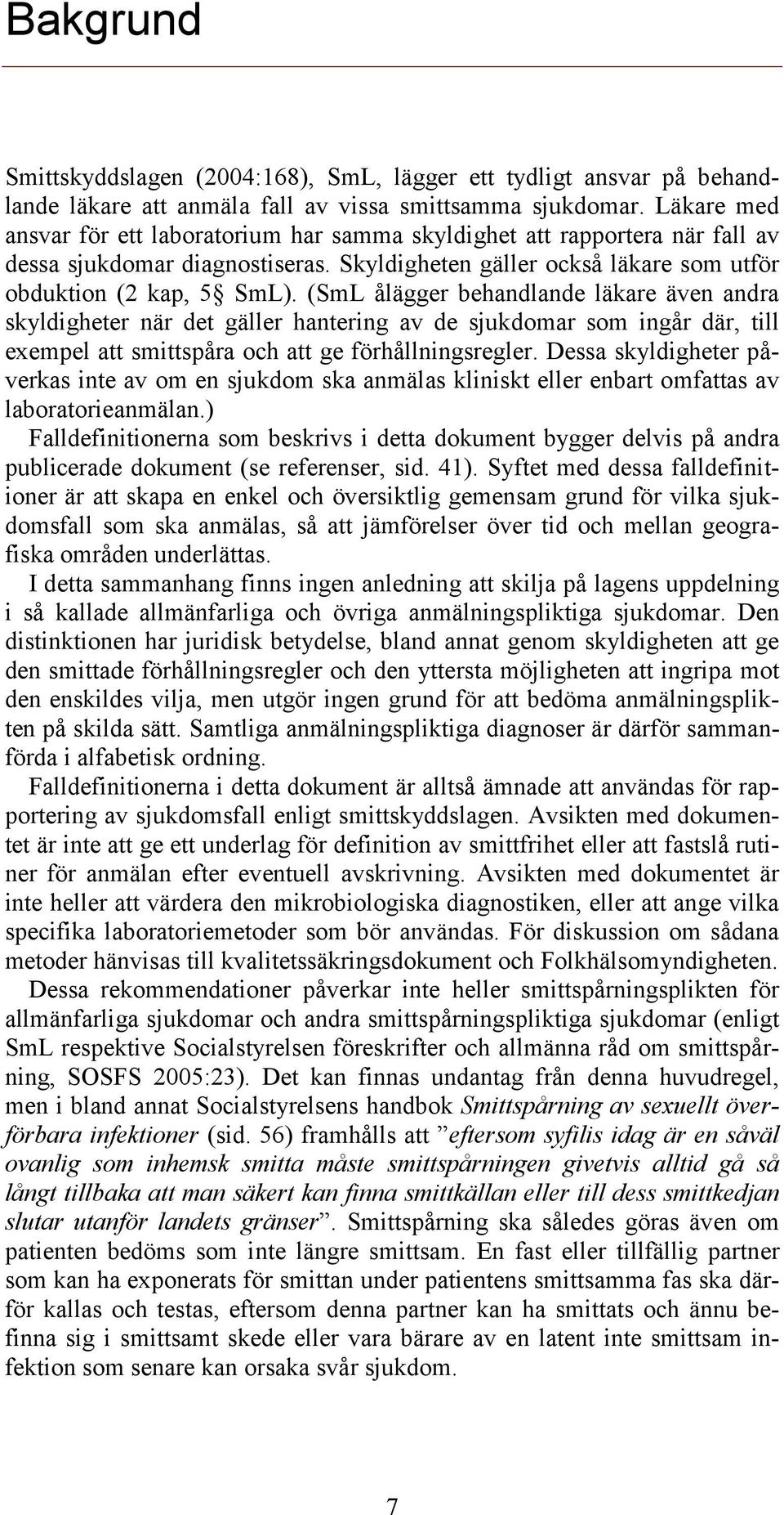 (SmL ålägger behandlande läkare även andra skyldigheter när det gäller hantering av de sjukdomar som ingår där, till exempel att smittspåra och att ge förhållningsregler.