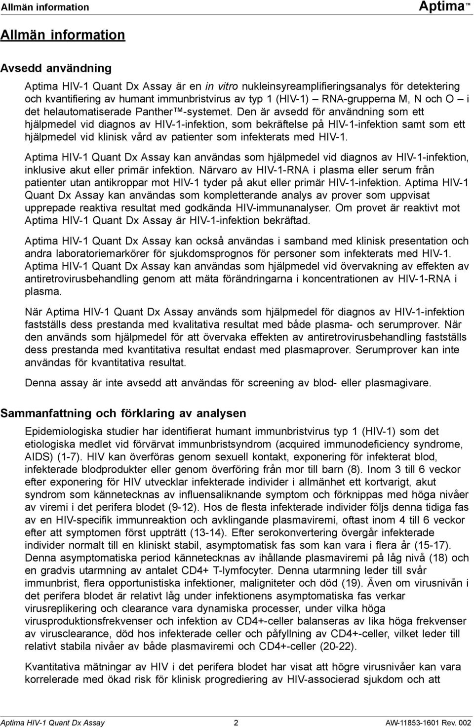 Den är avsedd för användning som ett hjälpmedel vid diagnos av HIV-1-infektion, som bekräftelse på HIV-1-infektion samt som ett hjälpmedel vid klinisk vård av patienter som infekterats med HIV-1.