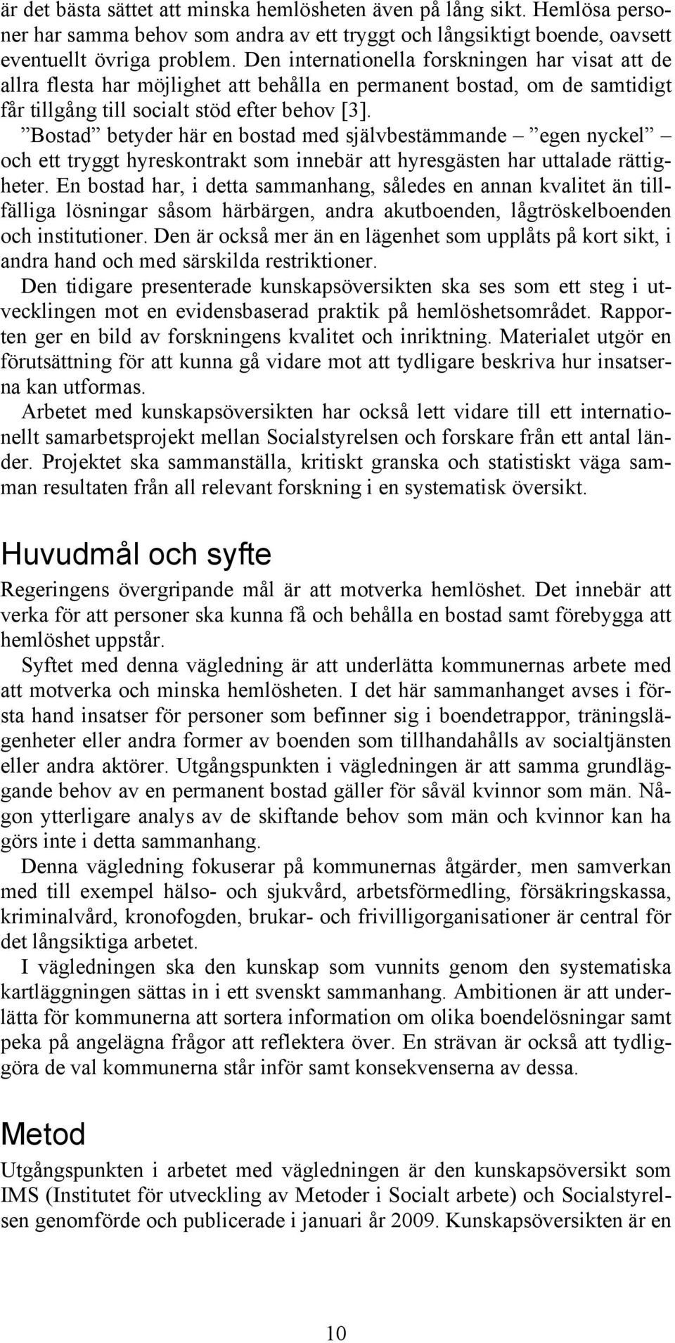 Bostad betyder här en bostad med självbestämmande egen nyckel och ett tryggt hyreskontrakt som innebär att hyresgästen har uttalade rättigheter.