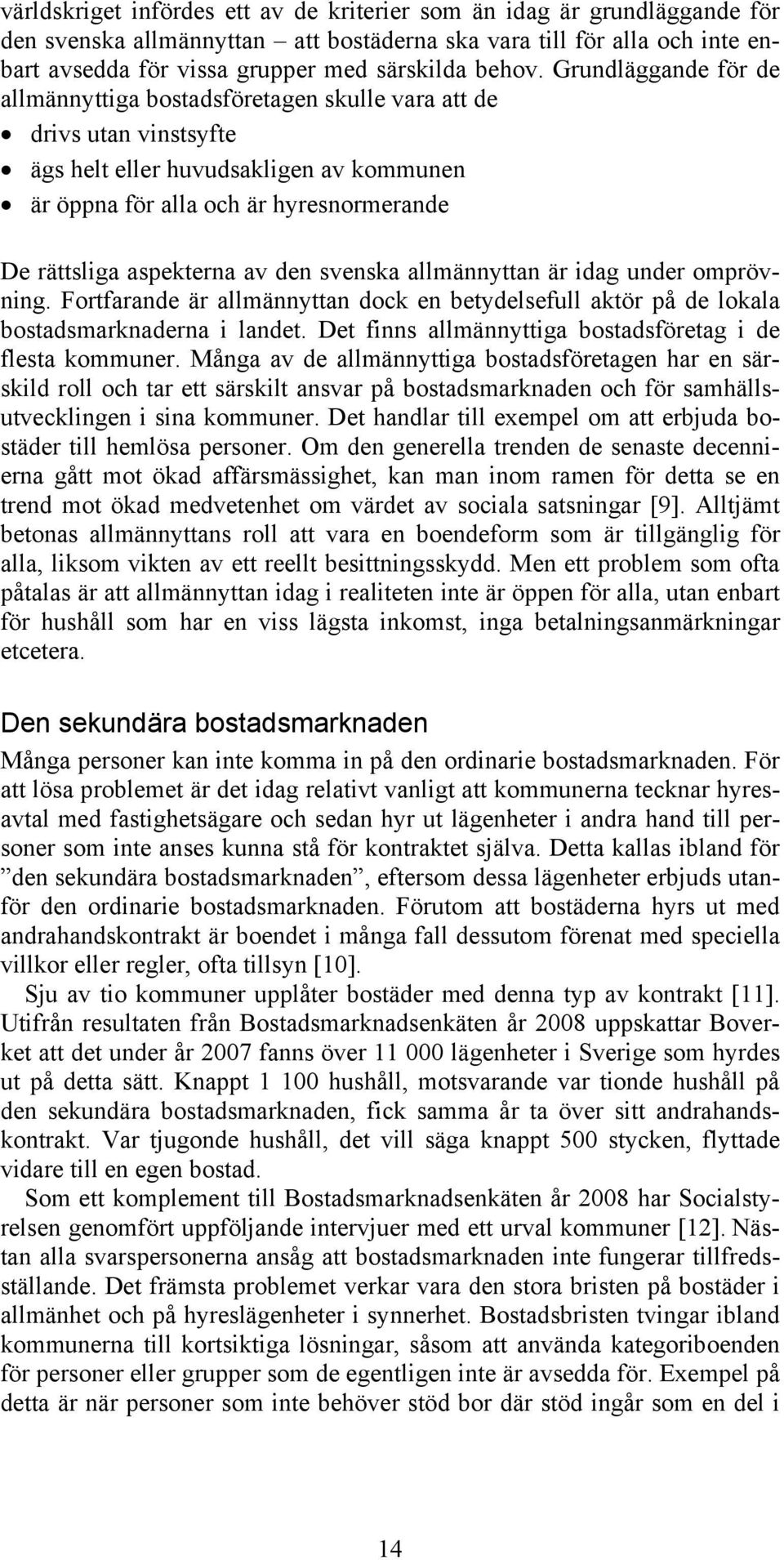 av den svenska allmännyttan är idag under omprövning. Fortfarande är allmännyttan dock en betydelsefull aktör på de lokala bostadsmarknaderna i landet.