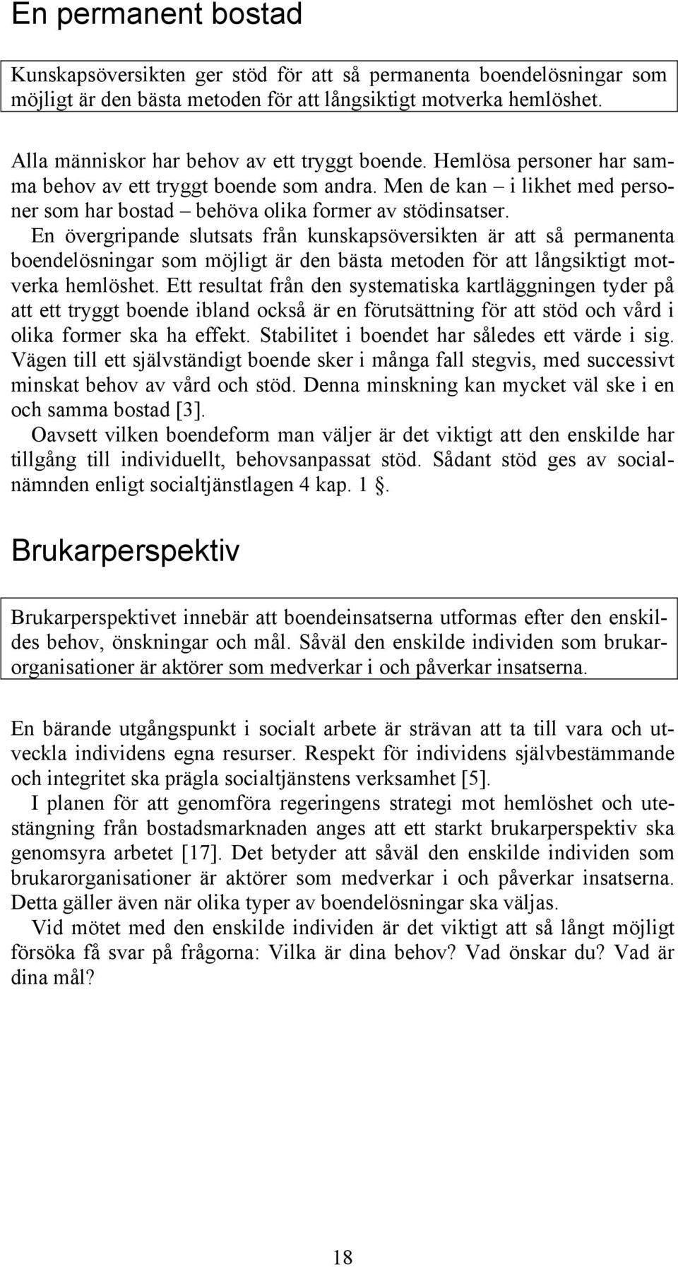 En övergripande slutsats från kunskapsöversikten är att så permanenta boendelösningar som möjligt är den bästa metoden för att långsiktigt motverka hemlöshet.