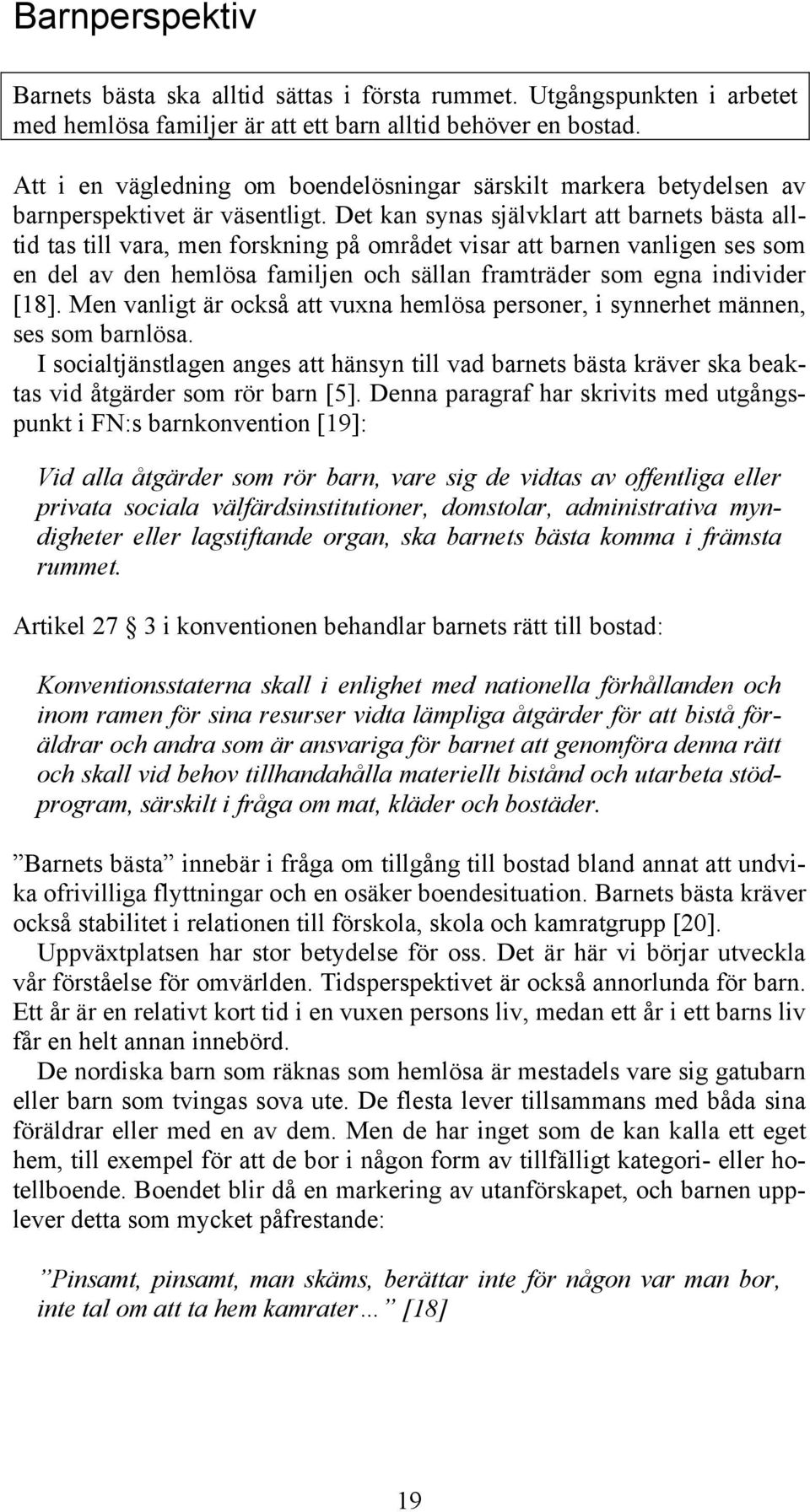 Det kan synas självklart att barnets bästa alltid tas till vara, men forskning på området visar att barnen vanligen ses som en del av den hemlösa familjen och sällan framträder som egna individer