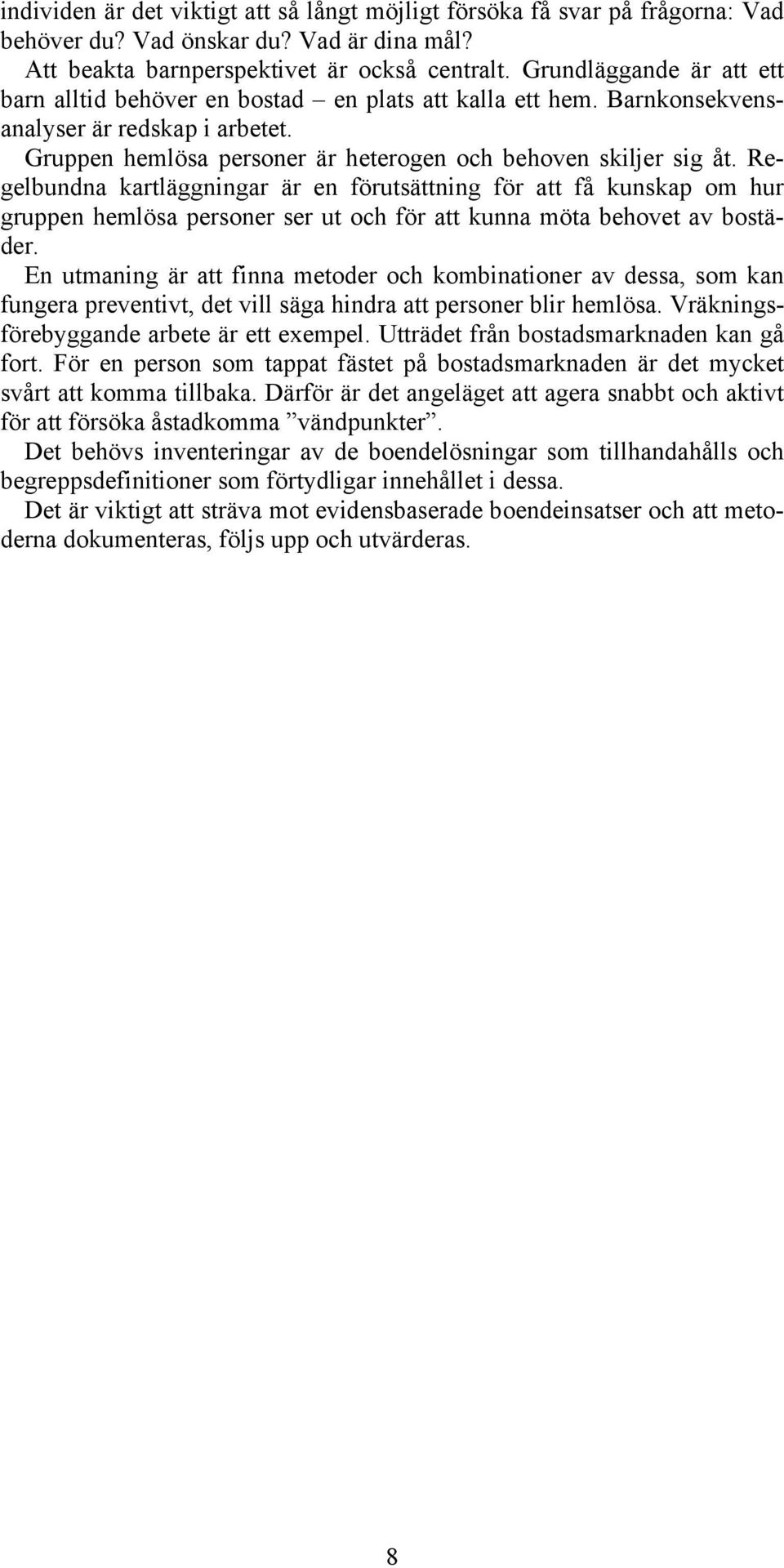 Regelbundna kartläggningar är en förutsättning för att få kunskap om hur gruppen hemlösa personer ser ut och för att kunna möta behovet av bostäder.