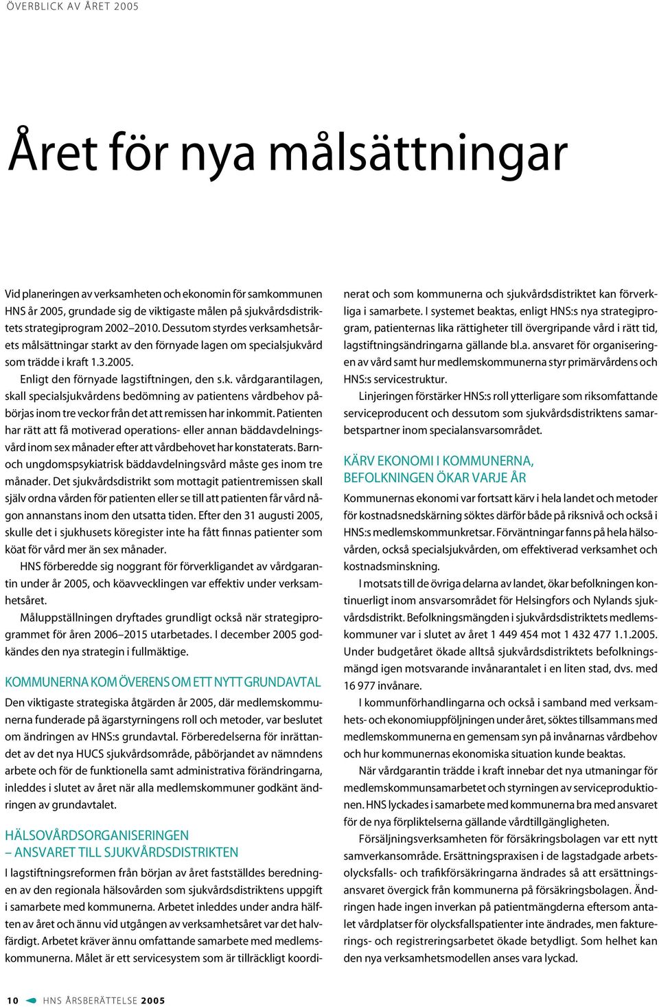 Patienten har rätt att få motiverad operations- eller annan bäddavdelningsvård inom sex månader efter att vårdbehovet har konstaterats.