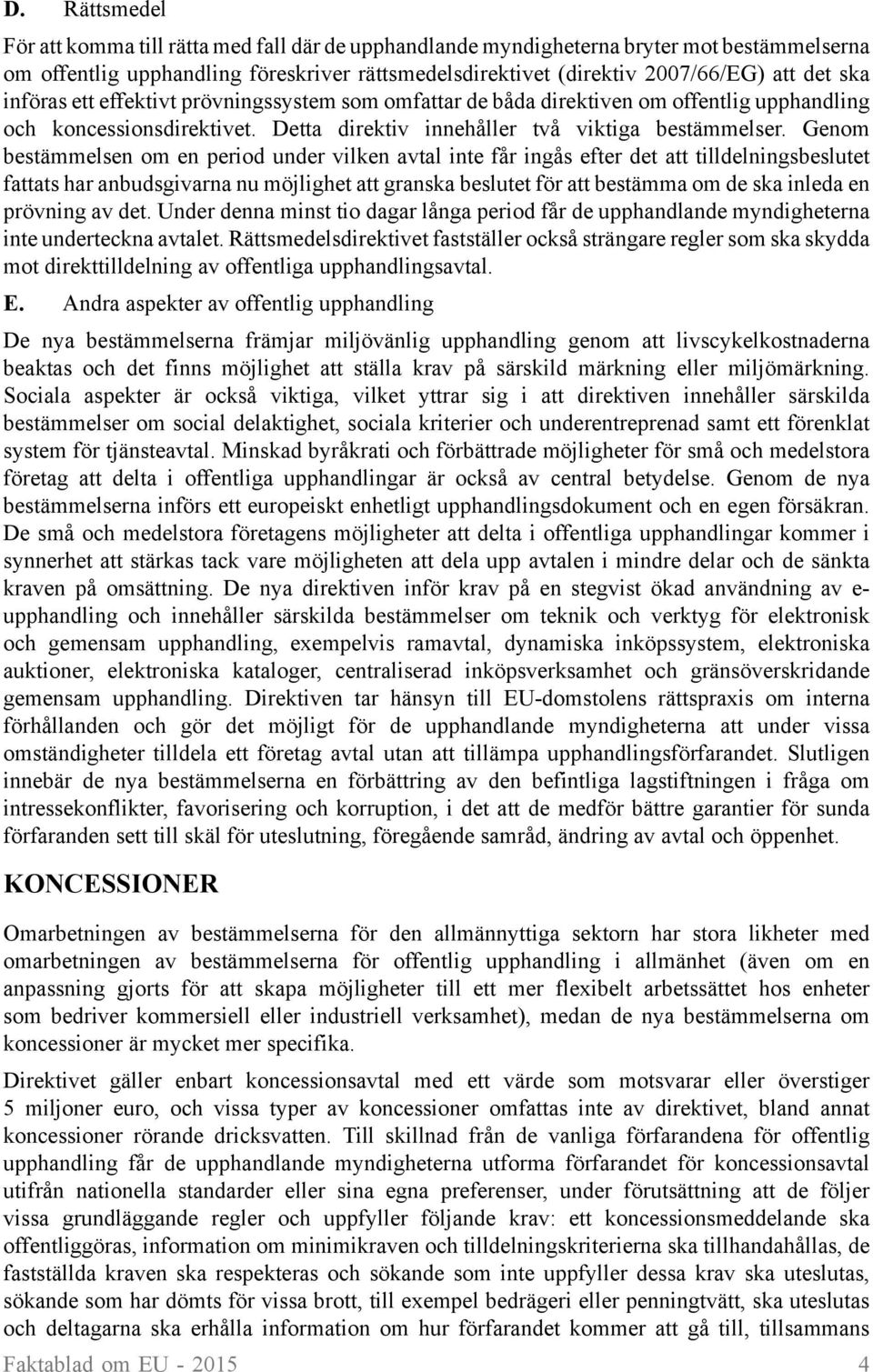 Genom bestämmelsen om en period under vilken avtal inte får ingås efter det att tilldelningsbeslutet fattats har anbudsgivarna nu möjlighet att granska beslutet för att bestämma om de ska inleda en