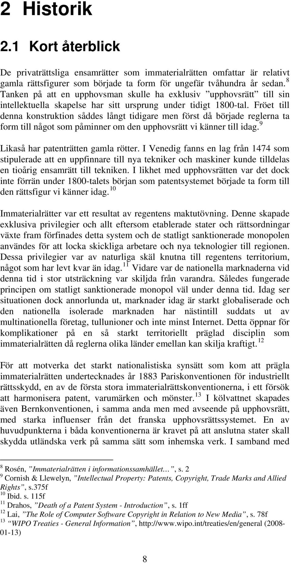 Fröet till denna konstruktion såddes långt tidigare men först då började reglerna ta form till något som påminner om den upphovsrätt vi känner till idag. 9 Likaså har patenträtten gamla rötter.