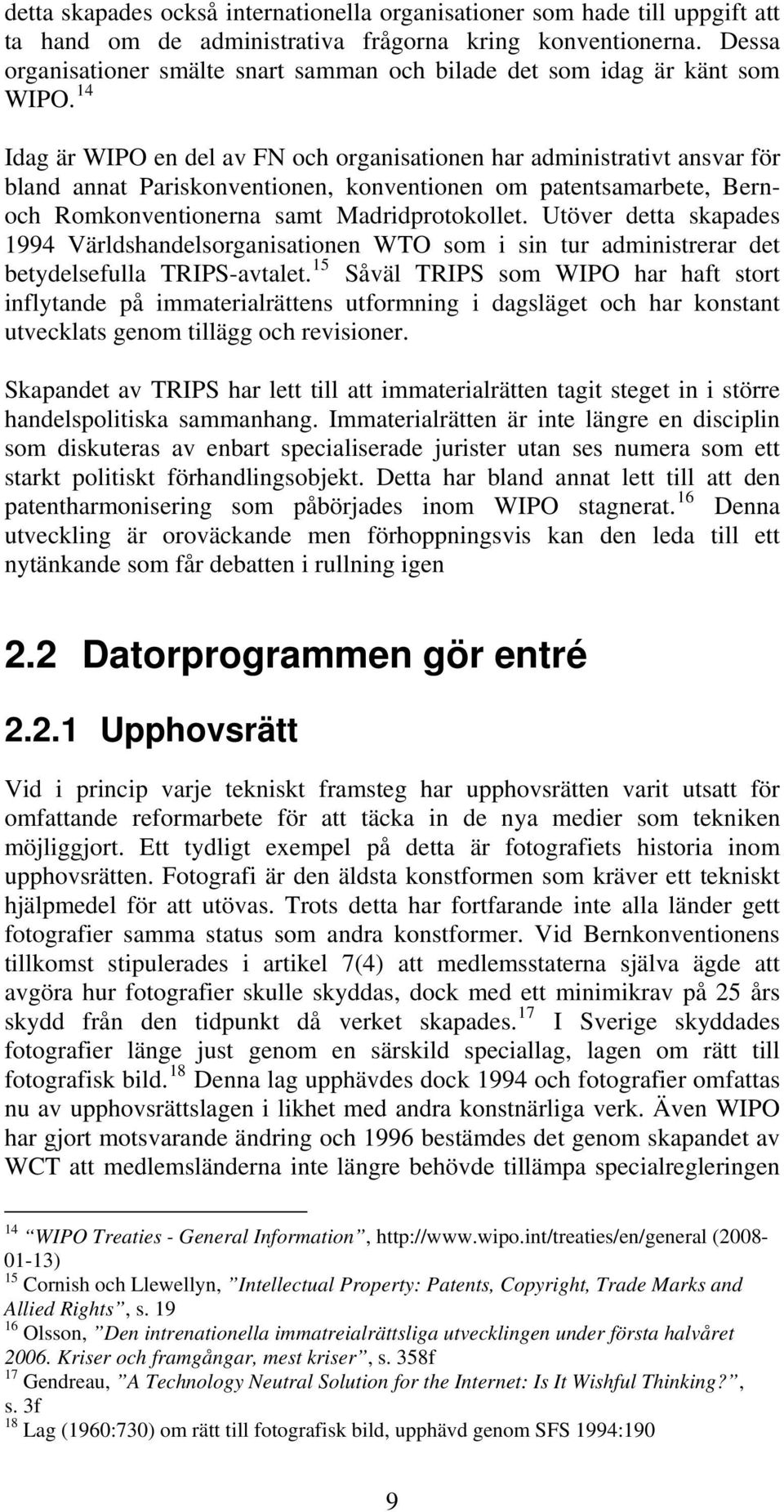 14 Idag är WIPO en del av FN och organisationen har administrativt ansvar för bland annat Pariskonventionen, konventionen om patentsamarbete, Bernoch Romkonventionerna samt Madridprotokollet.