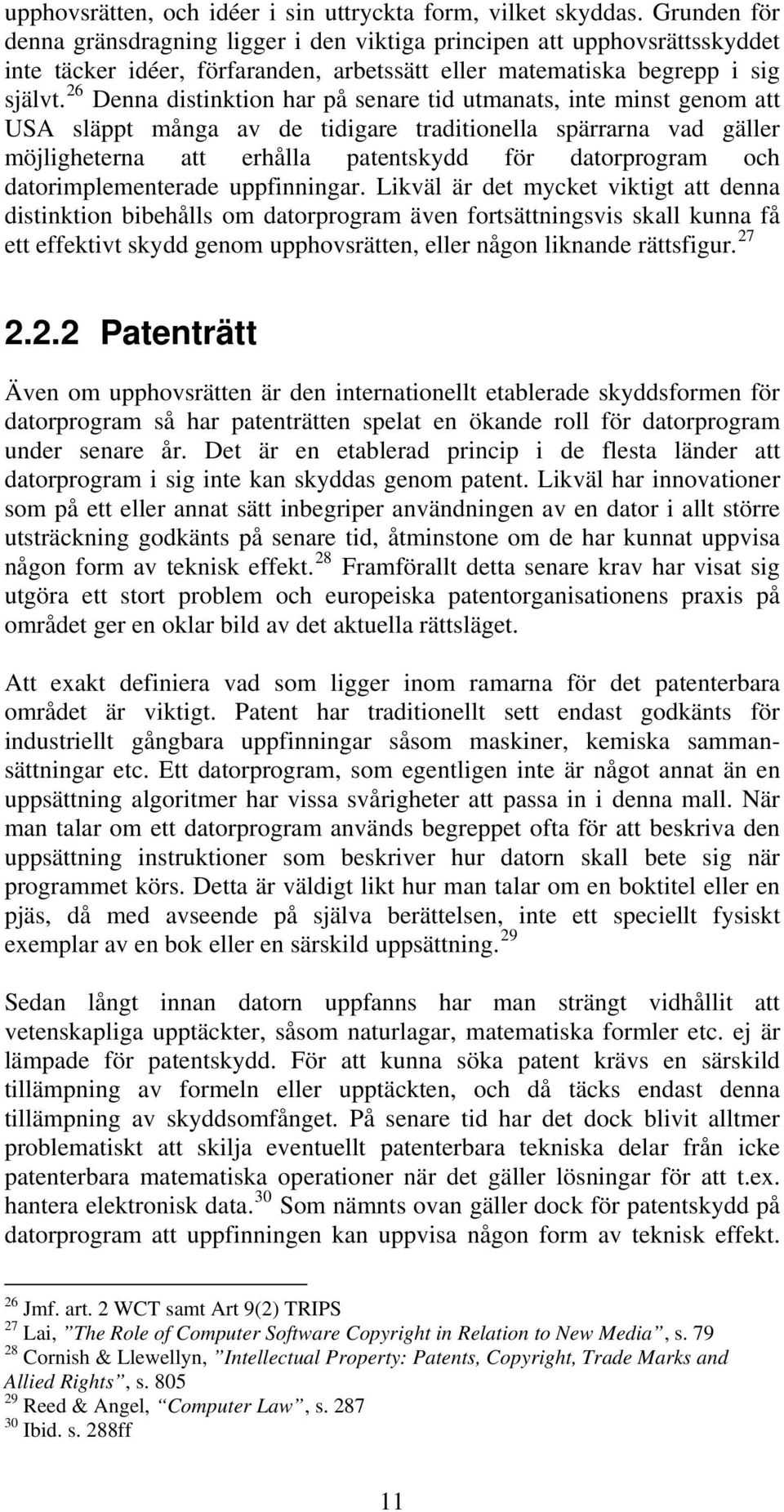 26 Denna distinktion har på senare tid utmanats, inte minst genom att USA släppt många av de tidigare traditionella spärrarna vad gäller möjligheterna att erhålla patentskydd för datorprogram och