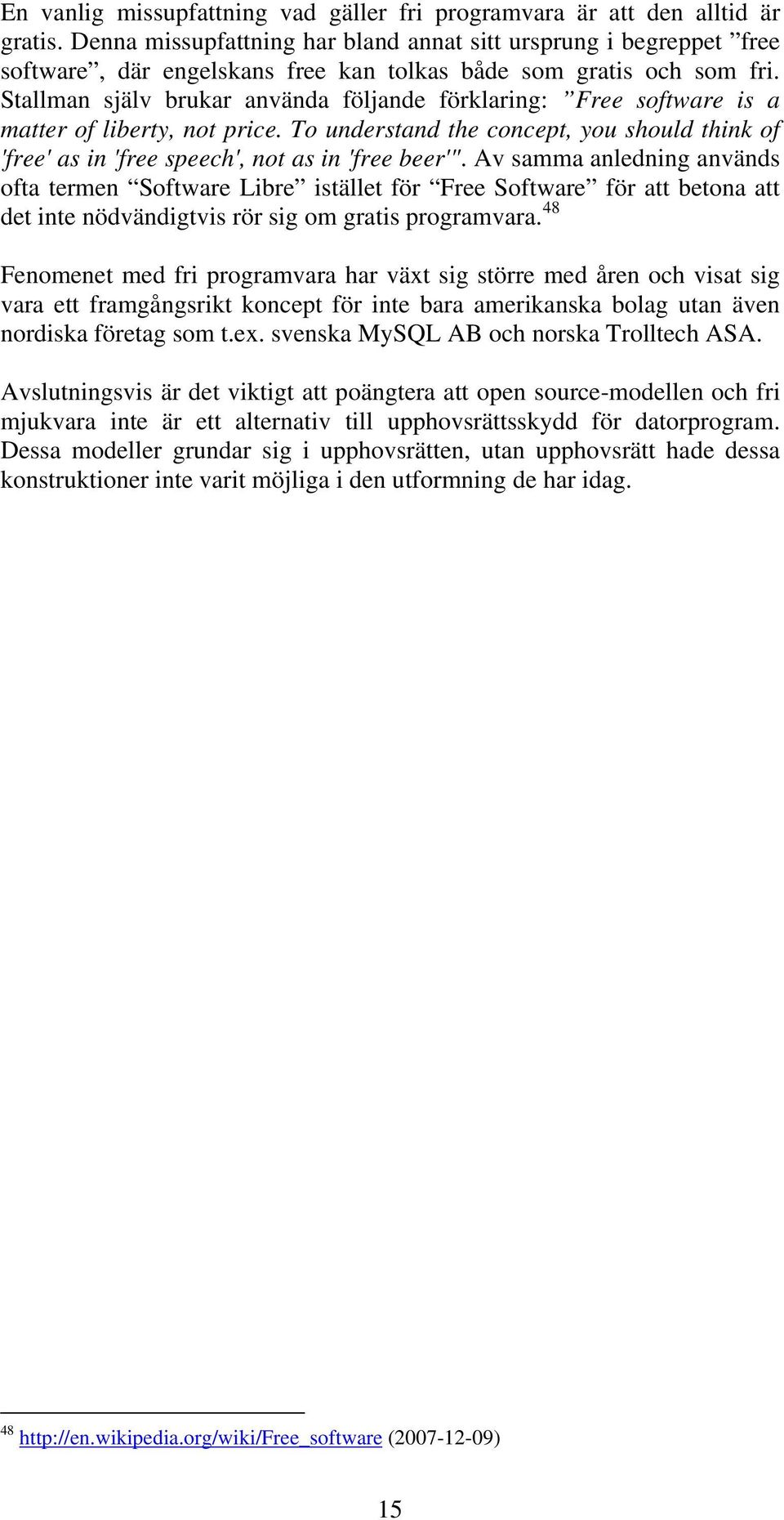 Stallman själv brukar använda följande förklaring: Free software is a matter of liberty, not price. To understand the concept, you should think of 'free' as in 'free speech', not as in 'free beer'".