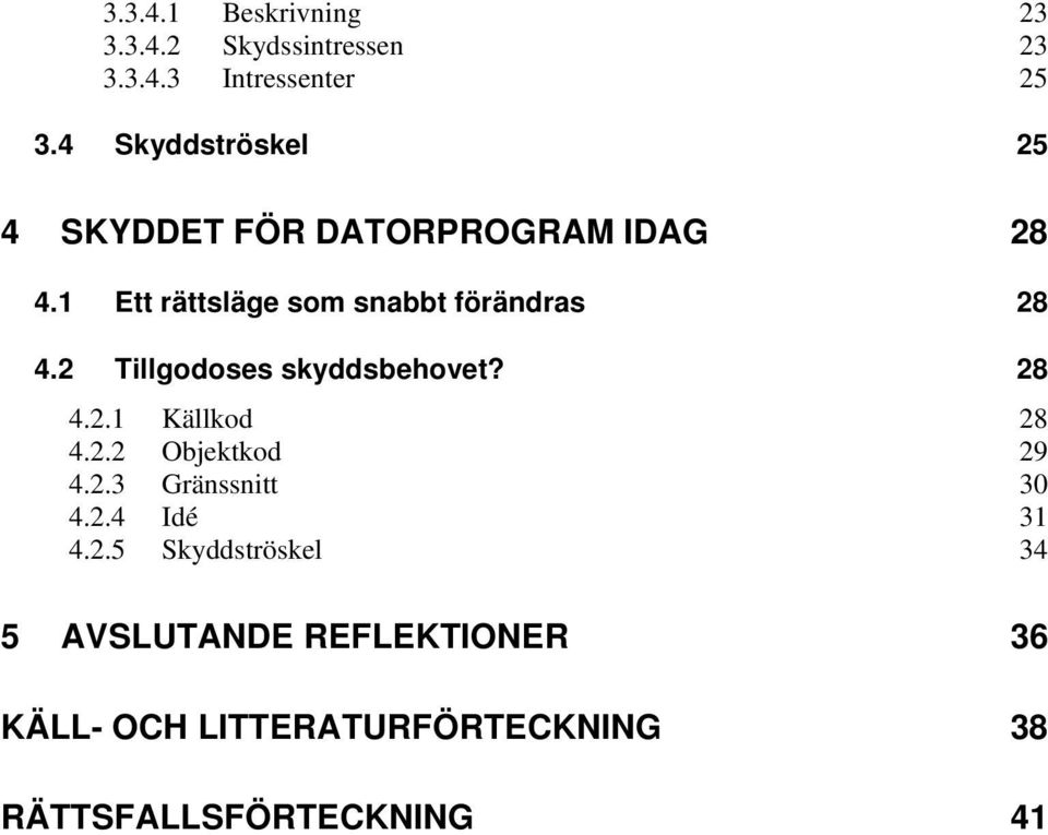 1 Ett rättsläge som snabbt förändras 28 4.2 Tillgodoses skyddsbehovet? 28 4.2.1 Källkod 28 4.2.2 Objektkod 29 4.