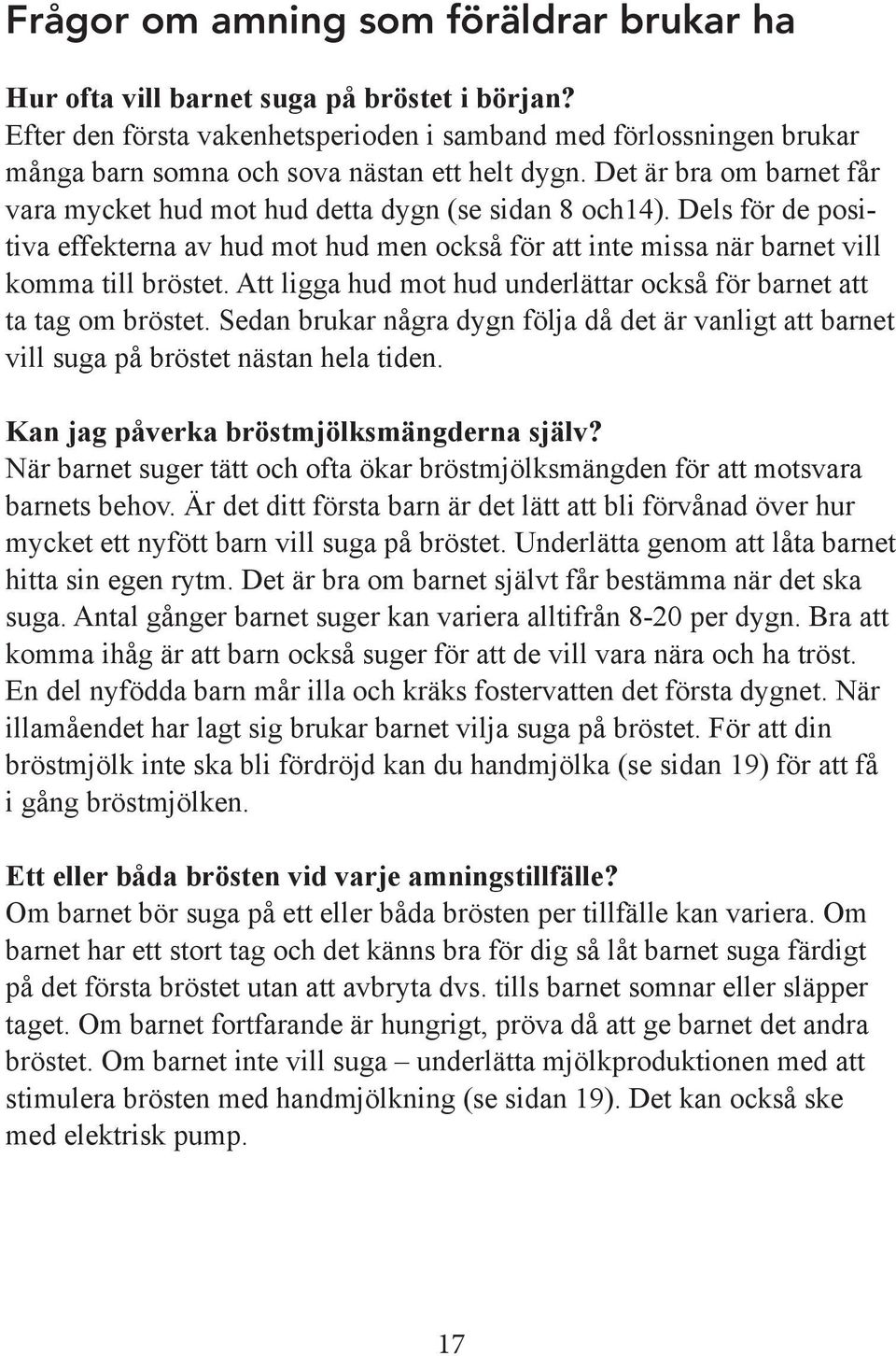 Dels för de positiva effekterna av hud mot hud men också för att inte missa när barnet vill komma till bröstet. Att ligga hud mot hud underlättar också för barnet att ta tag om bröstet.