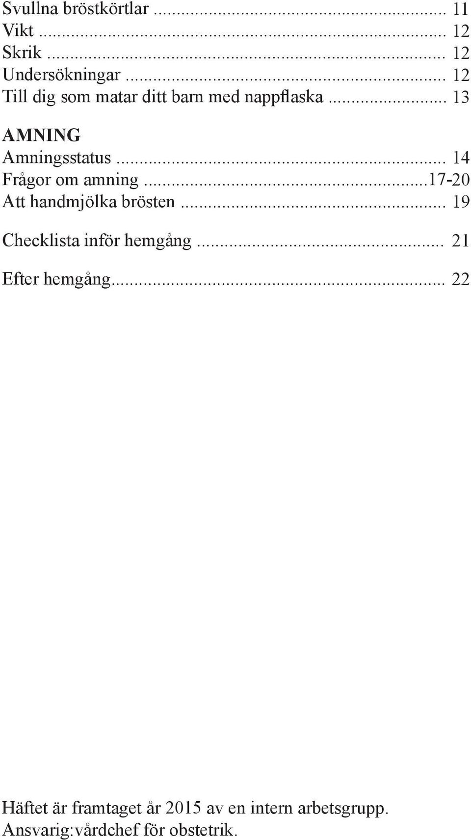 .. 14 Frågor om amning...17-20 Att handmjölka brösten... 19 Checklista inför hemgång.