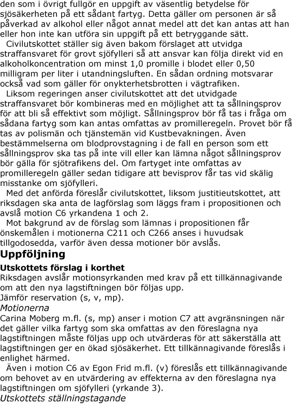 Civilutskottet ställer sig även bakom förslaget att utvidga straffansvaret för grovt sjöfylleri så att ansvar kan följa direkt vid en alkoholkoncentration om minst 1,0 promille i blodet eller 0,50