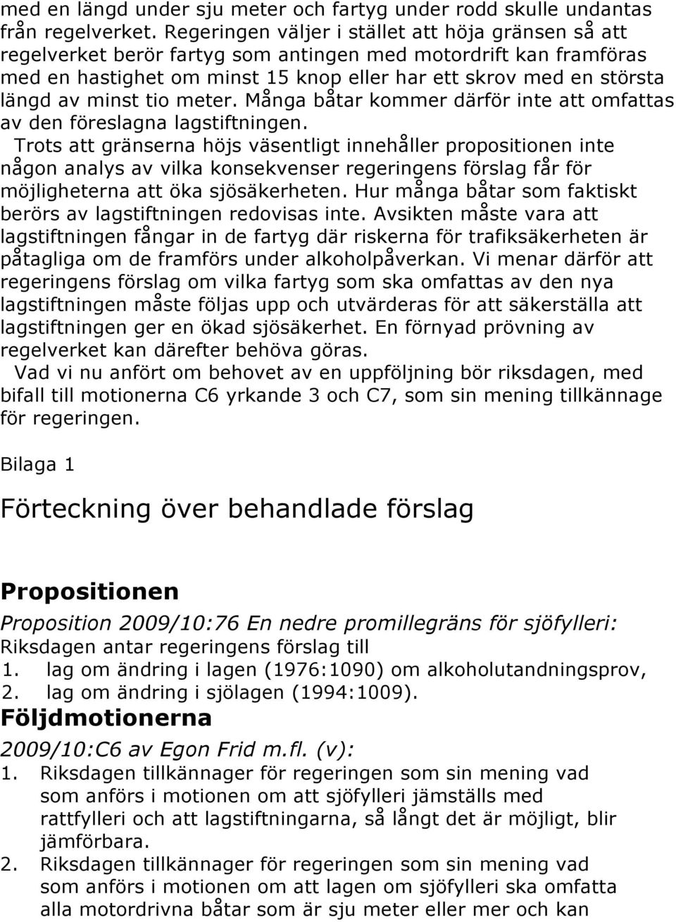 minst tio meter. Många båtar kommer därför inte att omfattas av den föreslagna lagstiftningen.