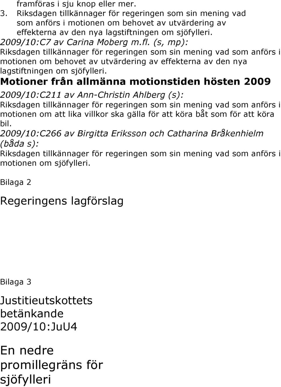 (s, mp): Riksdagen tillkännager för regeringen som sin mening vad som anförs i motionen om behovet av utvärdering av effekterna av den nya lagstiftningen om sjöfylleri.